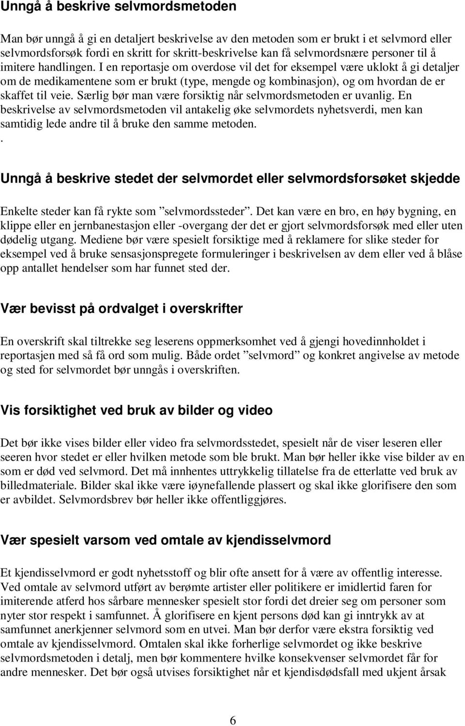 I en reportasje om overdose vil det for eksempel være uklokt å gi detaljer om de medikamentene som er brukt (type, mengde og kombinasjon), og om hvordan de er skaffet til veie.