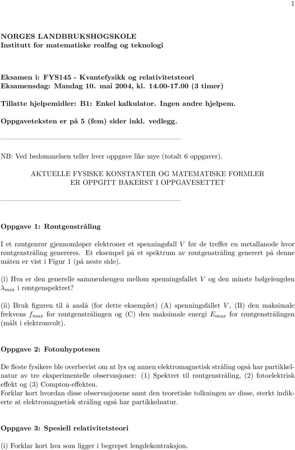 AKTUELLE FYSISKE KONSTANTER OG MATEMATISKE FORMLER ER OPPGITT BAKERST I OPPGAVESETTET Oppgave 1: Røntgenstråling I et røntgenrør gjennomløper elektroner et spenningsfall V før de treffer en