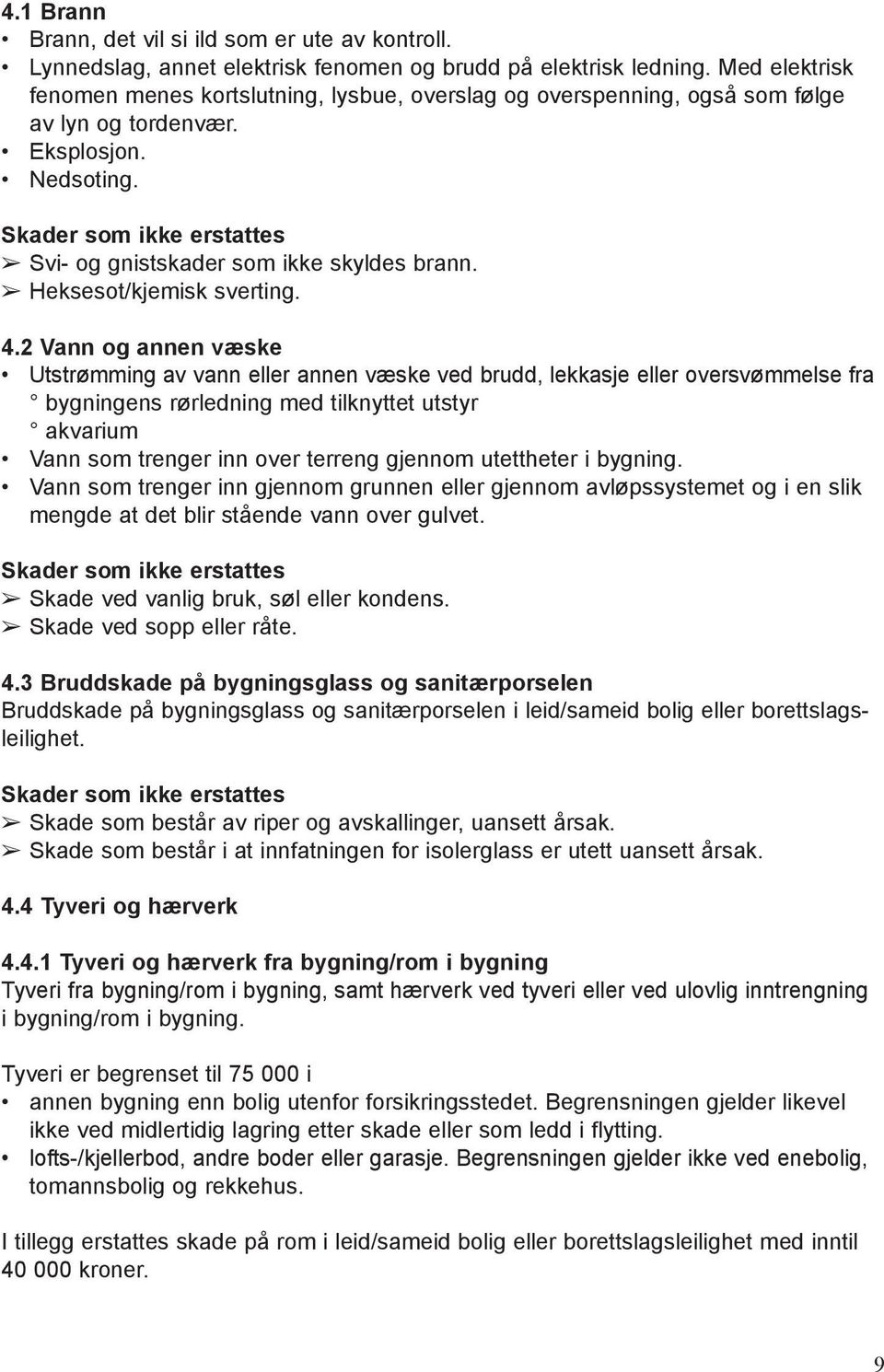 Skader som ikke erstattes Svi- og gnistskader som ikke skyldes brann. Heksesot/kjemisk sverting. 4.