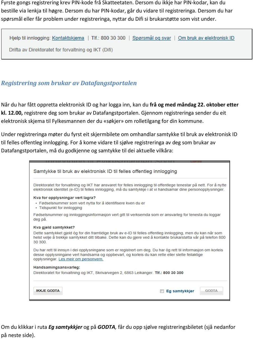 Registrering som brukar av Datafangstportalen Når du har fått oppretta elektronisk ID og har logga inn, kan du frå og med måndag 22. oktober etter kl. 12.