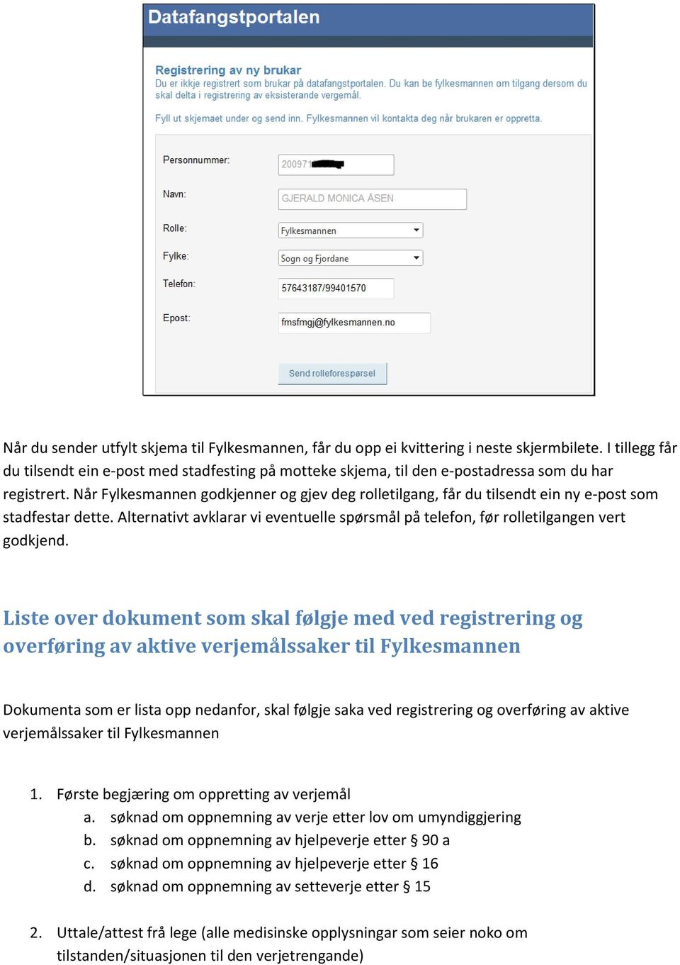 Når Fylkesmannen godkjenner og gjev deg rolletilgang, får du tilsendt ein ny e-post som stadfestar dette. Alternativt avklarar vi eventuelle spørsmål på telefon, før rolletilgangen vert godkjend.