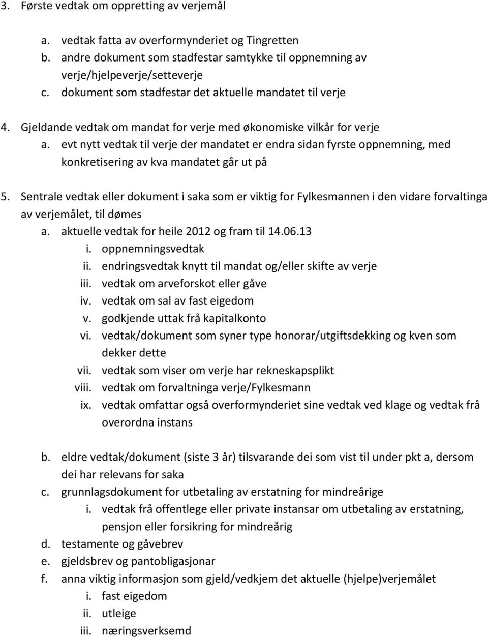 evt nytt vedtak til verje der mandatet er endra sidan fyrste oppnemning, med konkretisering av kva mandatet går ut på 5.