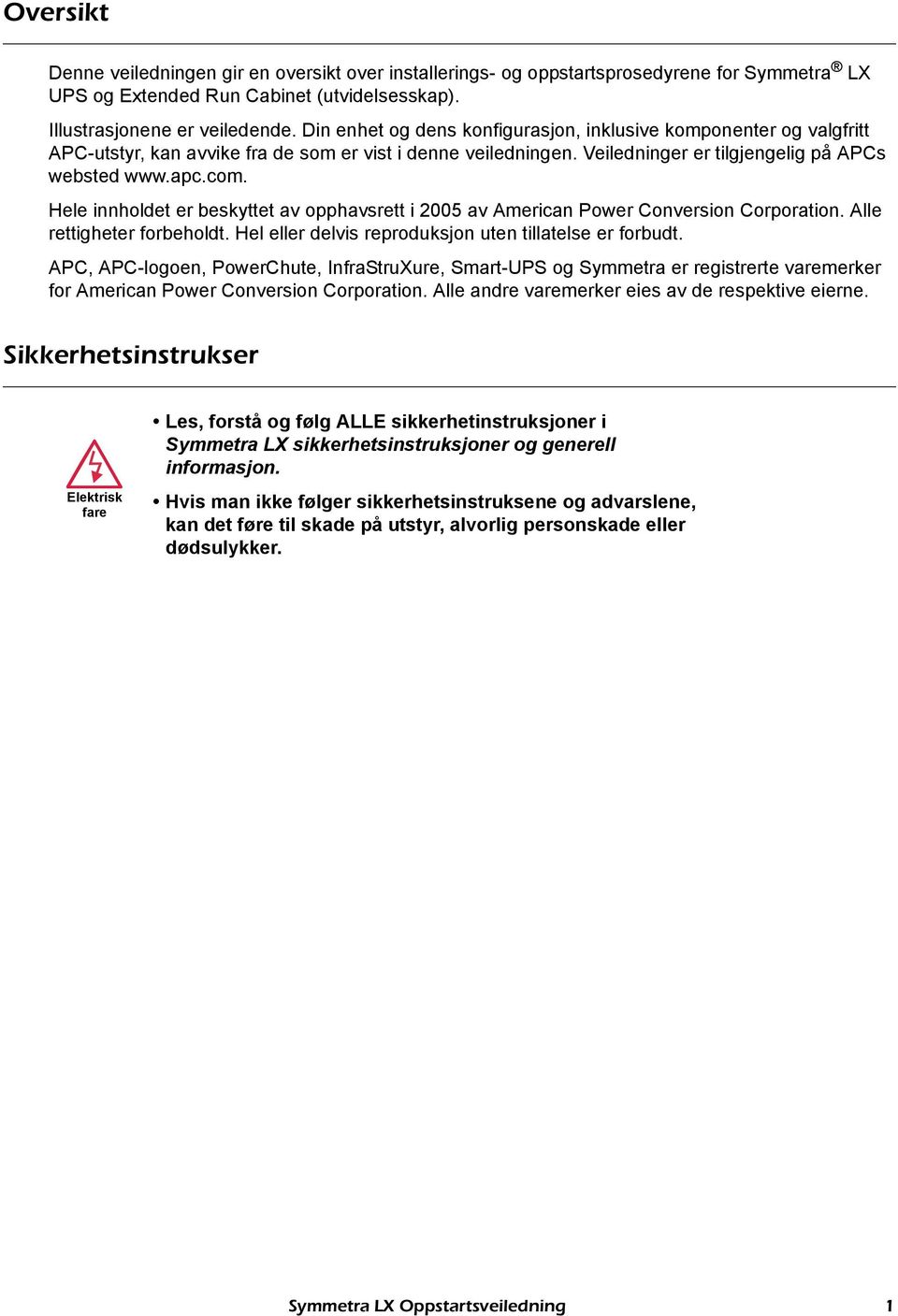 Hele innholdet er beskyttet av opphavsrett i 2005 av American Power Conversion Corporation. Alle rettigheter forbeholdt. Hel eller delvis reproduksjon uten tillatelse er forbudt.