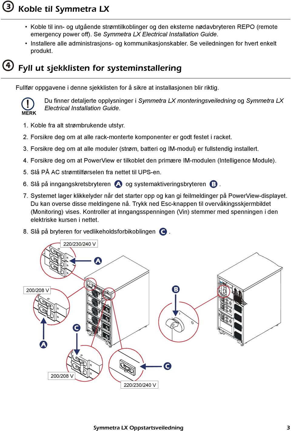 Fyll ut sjekklisten for systeminstallering Fullfør oppgavene i denne sjekklisten for å sikre at installasjonen blir riktig.