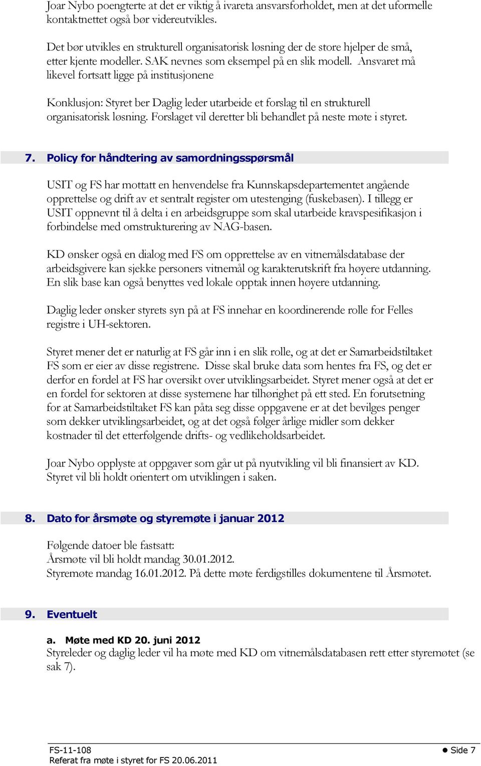 Ansvaret må likevel fortsatt ligge på institusjonene Konklusjon: Styret ber Daglig leder utarbeide et forslag til en strukturell organisatorisk løsning.