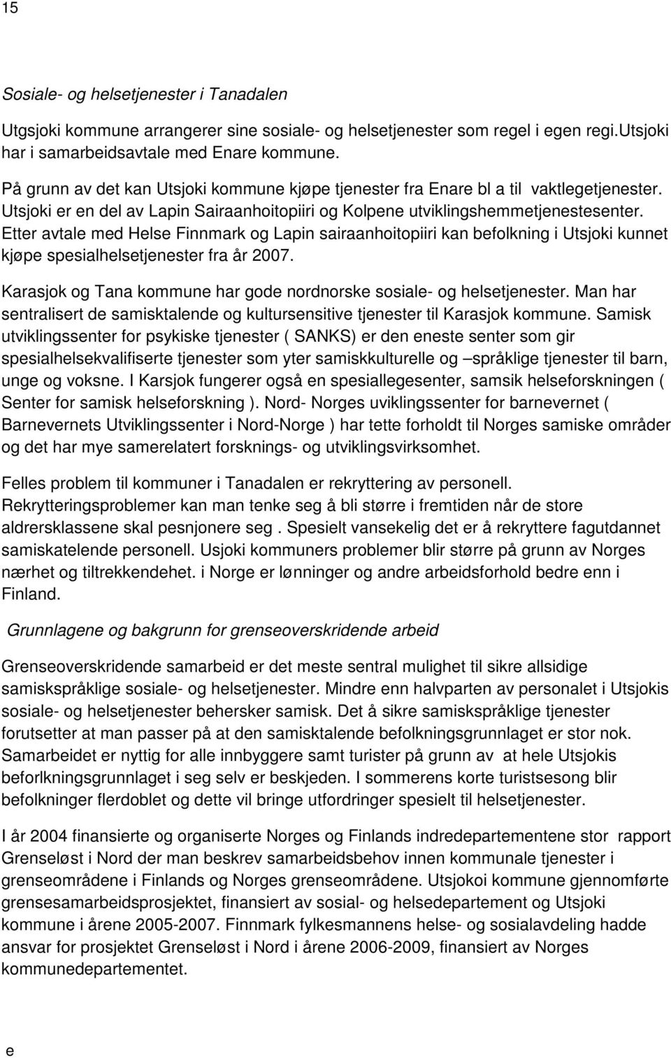Ettr avtal md Hls Finnmark og Lapin sairaanhoitopiiri kan bfolkning i Utsjoki kunnt kjøp spsialhlstjnstr fra år 2007. Karasjok og Tana kommun har god nordnorsk sosial- og hlstjnstr.