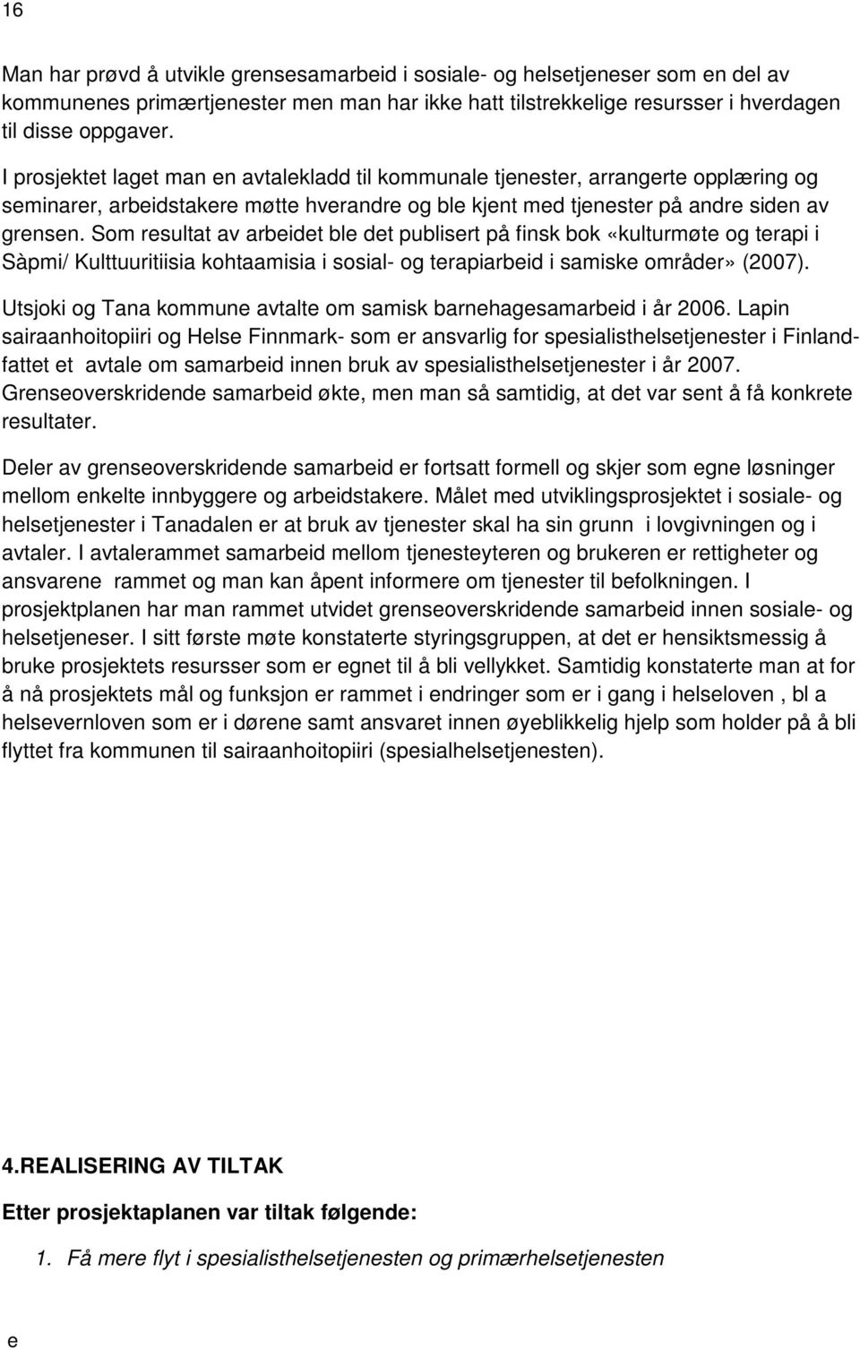 Som rsultat av arbidt bl dt publisrt på finsk bok «kulturmøt og trapi i Sàpmi/ Kulttuuritiisia kohtaamisia i sosial- og trapiarbid i samisk områdr» (2007).