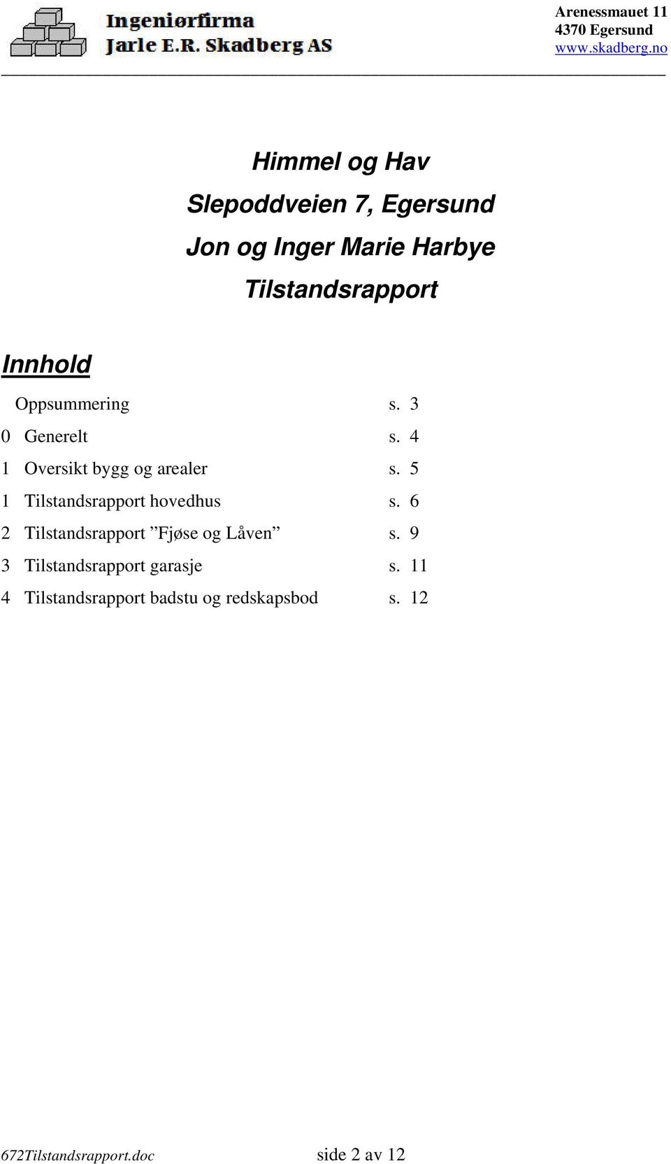 5 1 Tilstandsrapport hovedhus s. 6 2 Tilstandsrapport Fjøse og Låven s.