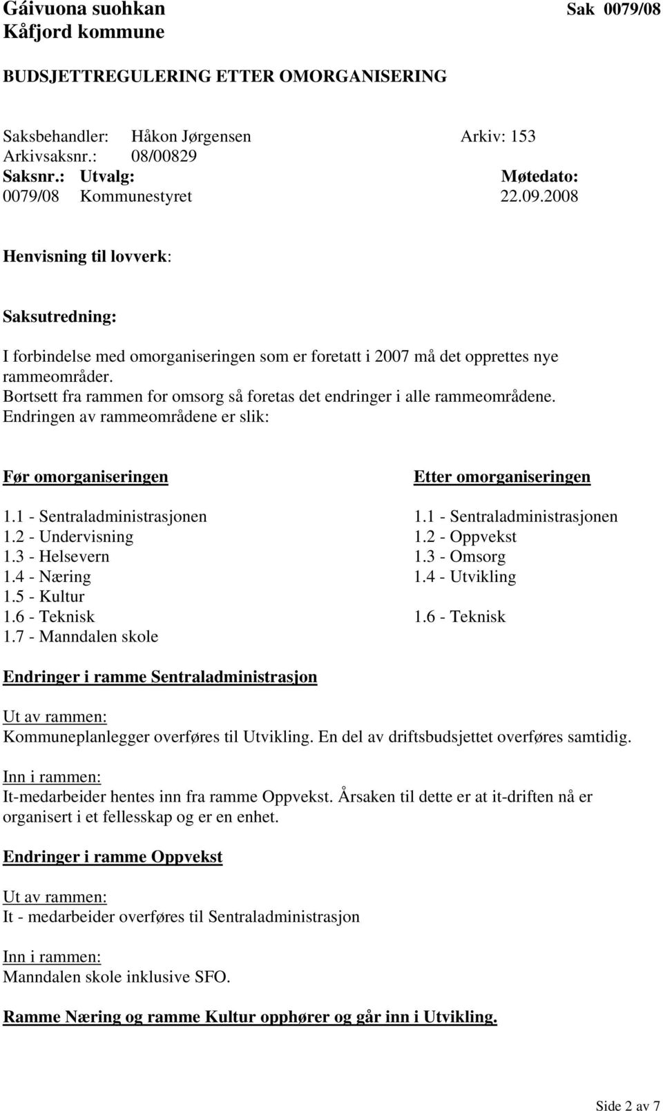 Bortsett fra rammen for omsorg så foretas det endringer i alle rammeområdene. Endringen av rammeområdene er slik: Før omorganiseringen Etter omorganiseringen 1.1 - Sentraladministrasjonen 1.