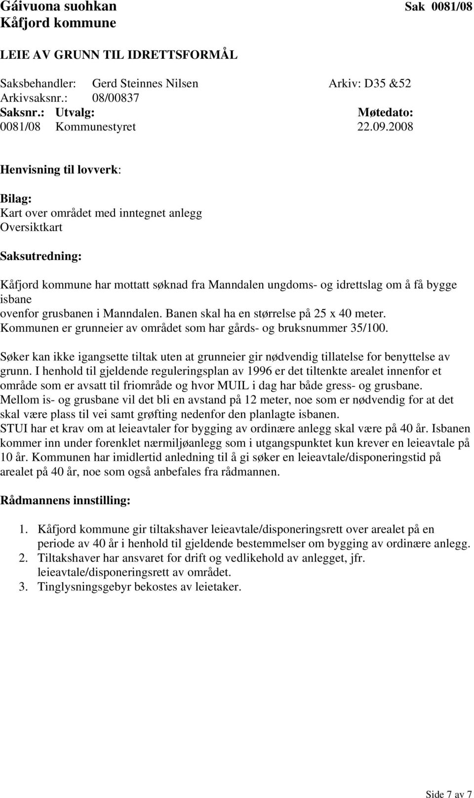 Manndalen. Banen skal ha en størrelse på 25 x 40 meter. Kommunen er grunneier av området som har gårds- og bruksnummer 35/100.