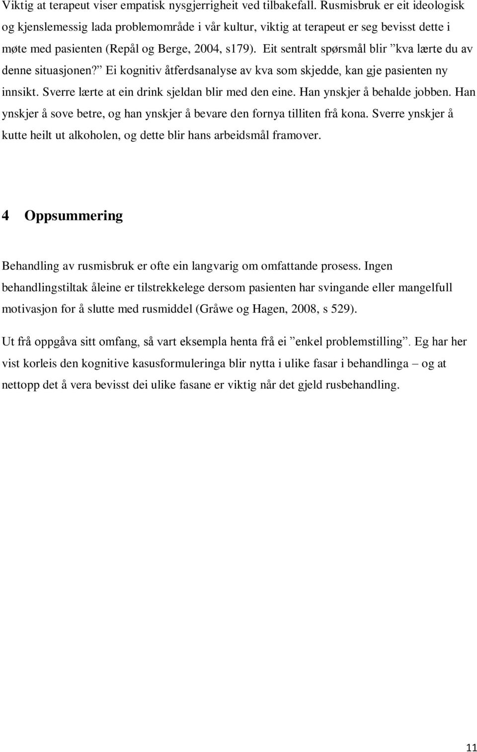 Eit sentralt spørsmål blir kva lærte du av denne situasjonen? Ei kognitiv åtferdsanalyse av kva som skjedde, kan gje pasienten ny innsikt. Sverre lærte at ein drink sjeldan blir med den eine.