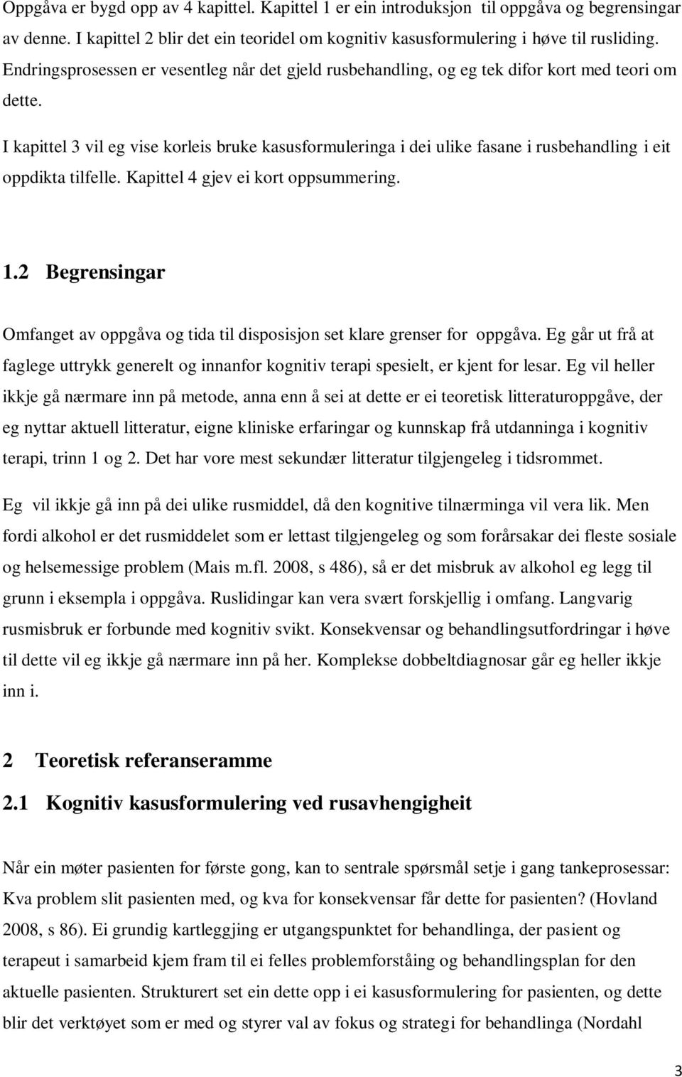 I kapittel 3 vil eg vise korleis bruke kasusformuleringa i dei ulike fasane i rusbehandling i eit oppdikta tilfelle. Kapittel 4 gjev ei kort oppsummering. 1.