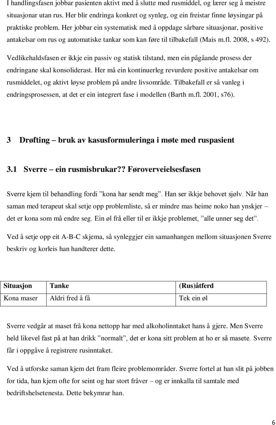 Her jobbar ein systematisk med å oppdage sårbare situasjonar, positive antakelsar om rus og automatiske tankar som kan føre til tilbakefall (Mais m.fl. 2008, s 492).