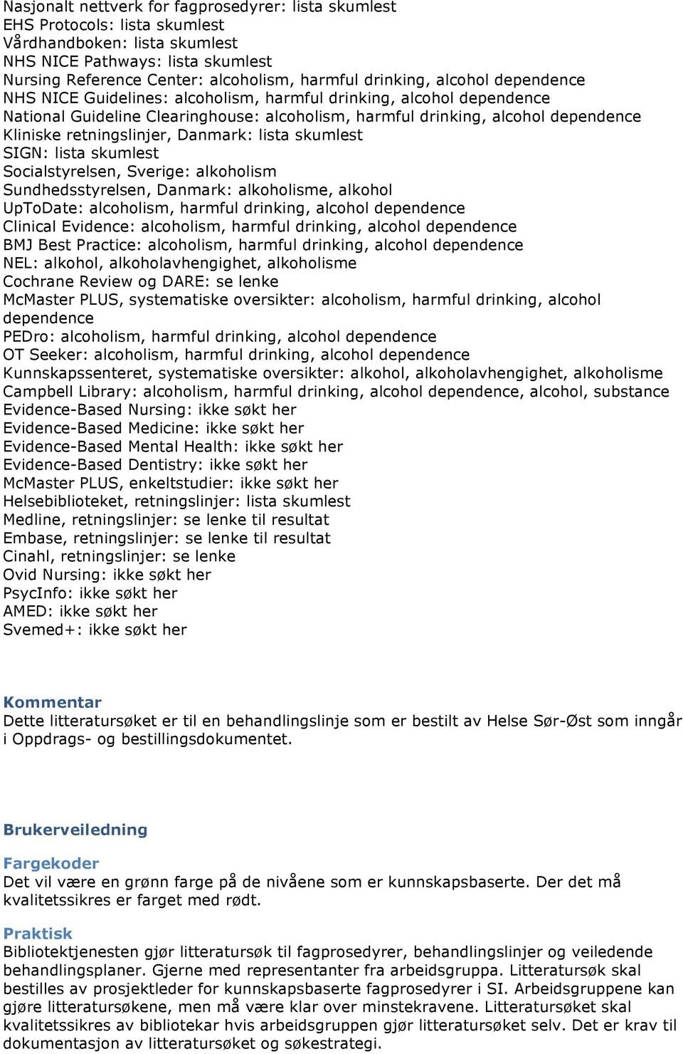 retningslinjer, Danmark: lista skumlest SIGN: lista skumlest Socialstyrelsen, Sverige: alkoholism Sundhedsstyrelsen, Danmark: alkoholisme, alkohol UpToDate: alcoholism, harmful drinking, alcohol