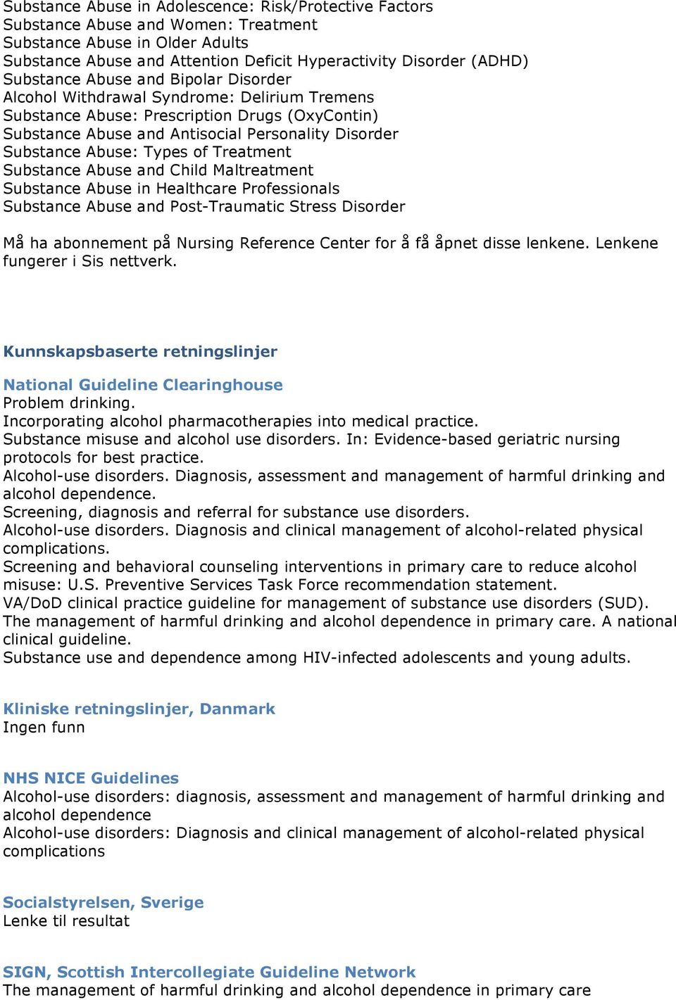 Types of Treatment Substance Abuse and Child Maltreatment Substance Abuse in Healthcare Professionals Substance Abuse and Post-Traumatic Stress Disorder Må ha abonnement på Nursing Reference Center