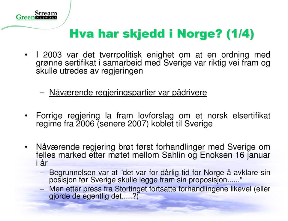 regjeringspartier var pådrivere Forrige regjering la fram lovforslag om et norsk elsertifikat regime fra 2006 (senere 2007) koblet til Sverige Nåværende regjering