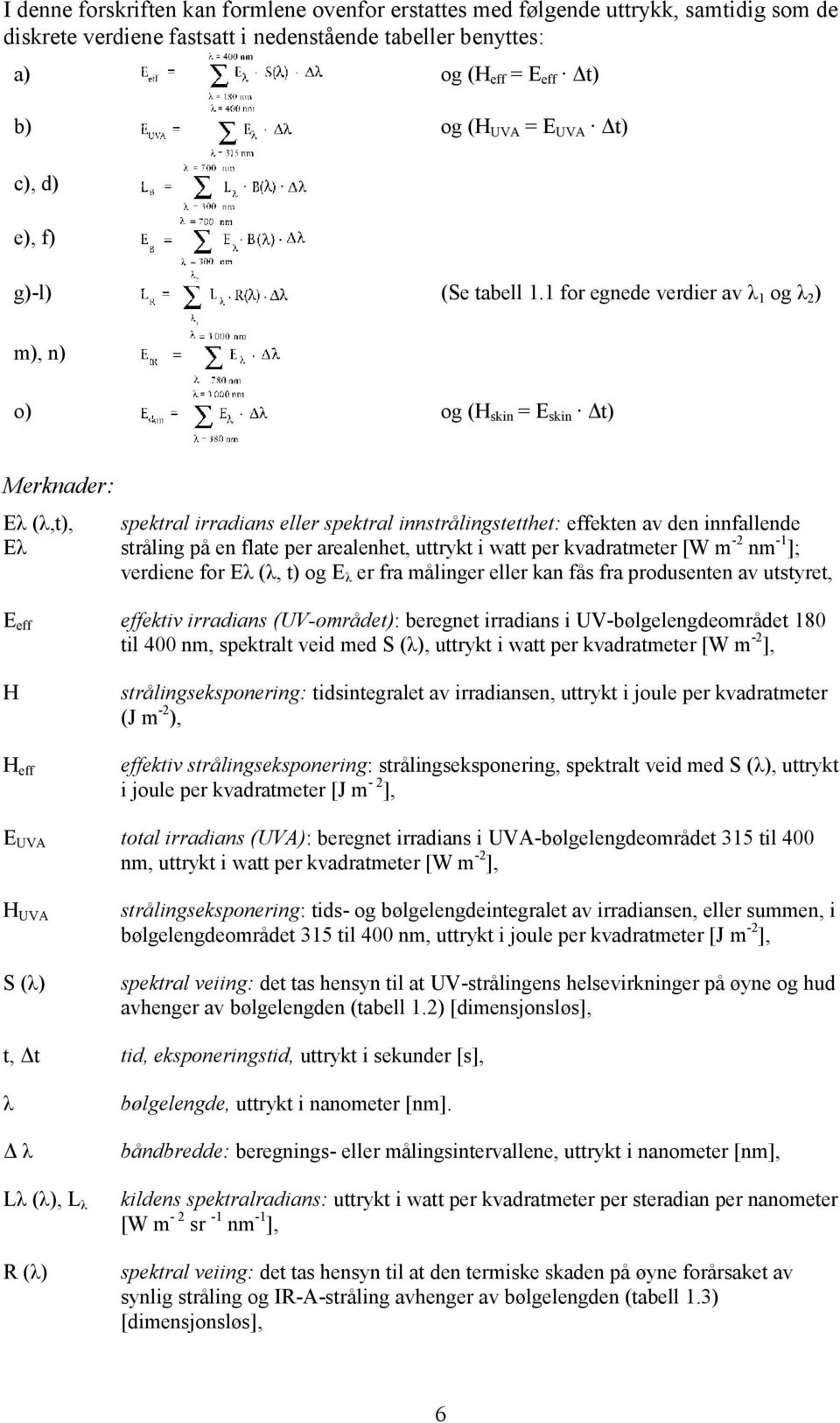 1 for egnede verdier av λ 1 og λ 2 ) m), n) o) og (H skin = E skin Δt) Merknader: Eλ (λ,t), Eλ spektral irradians eller spektral innstrålingstetthet: effekten av den innfallende stråling på en flate