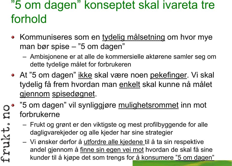 5 om dagen vil synliggjøre mulighetsrommet inn mot forbrukerne Frukt og grønt er den viktigste og mest profilbyggende for alle dagligvarekjeder og alle kjeder har sine strategier