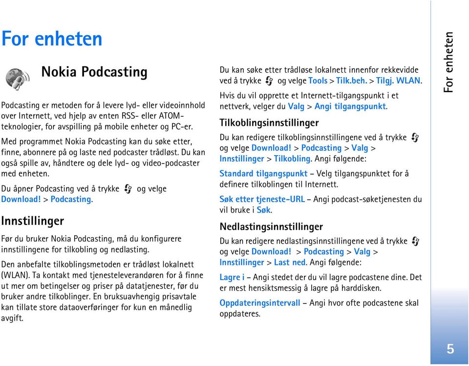 Du åpner Podcasting ved å trykke og velge Download! > Podcasting. Innstillinger Før du bruker Nokia Podcasting, må du konfigurere innstillingene for tilkobling og nedlasting.