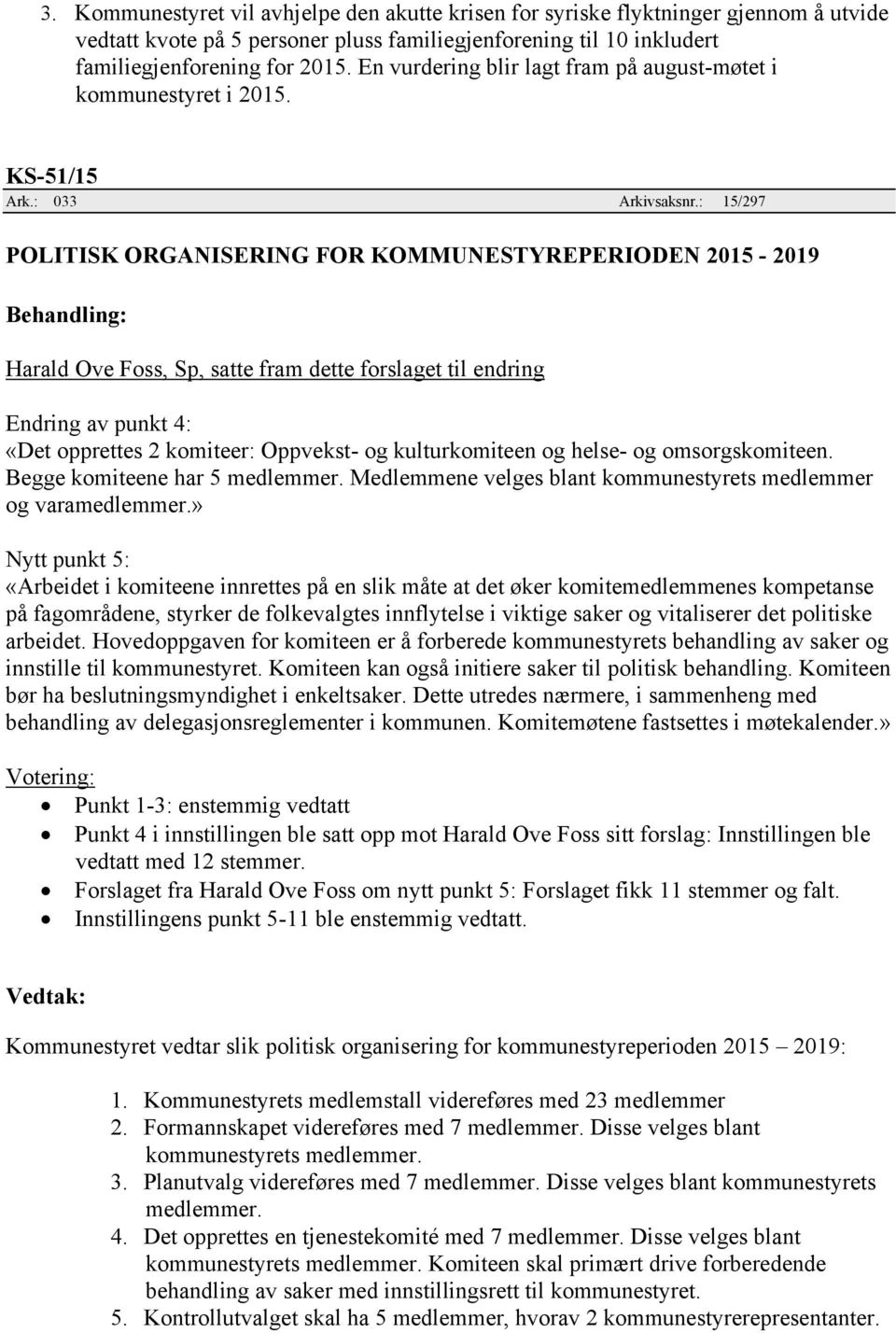 : 15/297 POLITISK ORGANISERING FOR KOMMUNESTYREPERIODEN 2015-2019 Harald Ove Foss, Sp, satte fram dette forslaget til endring Endring av punkt 4: «Det opprettes 2 komiteer: Oppvekst- og