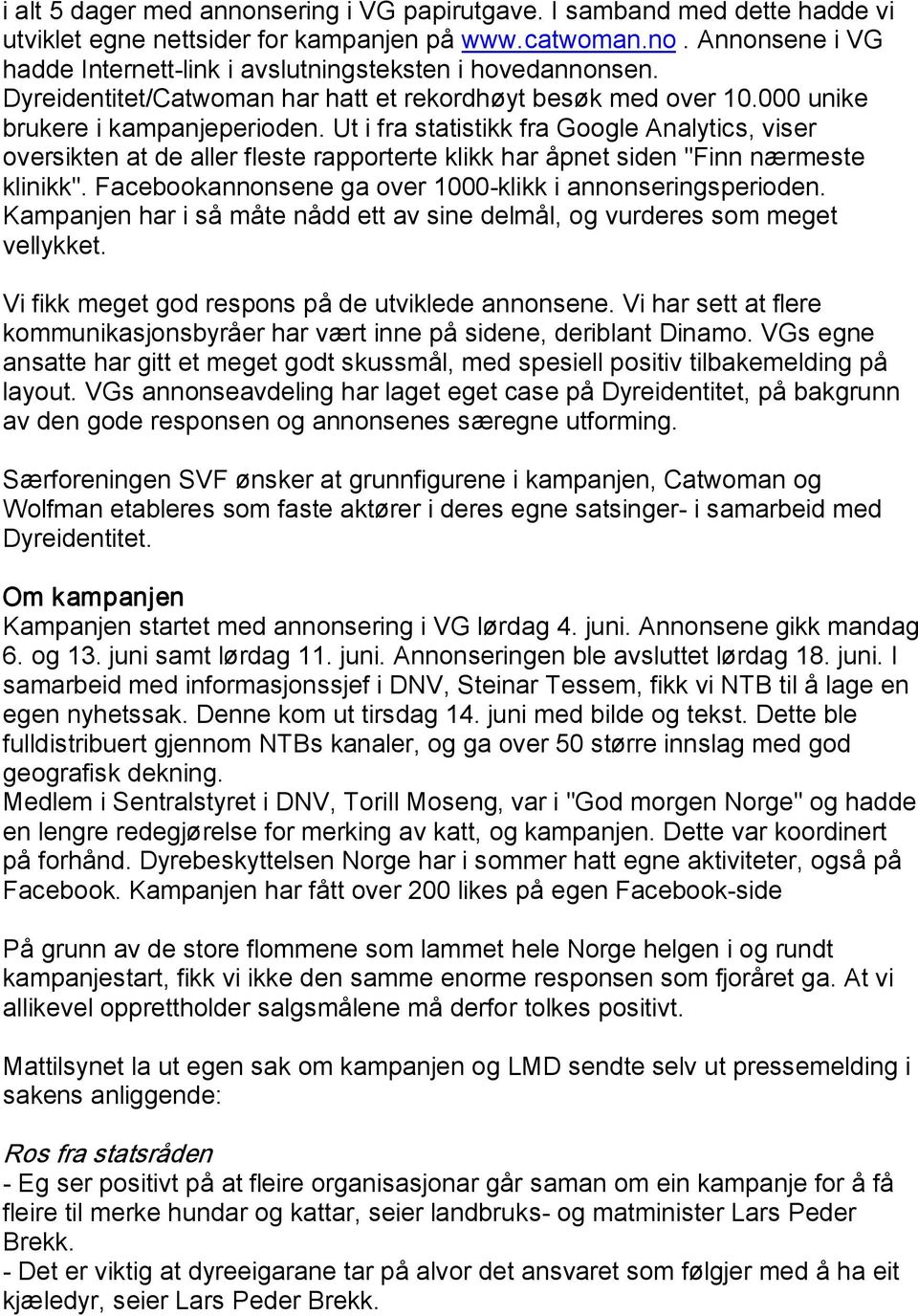 Ut i fra statistikk fra Google Analytics, viser oversikten at de aller fleste rapporterte klikk har åpnet siden "Finn nærmeste klinikk". Facebookannonsene ga over 1000 klikk i annonseringsperioden.