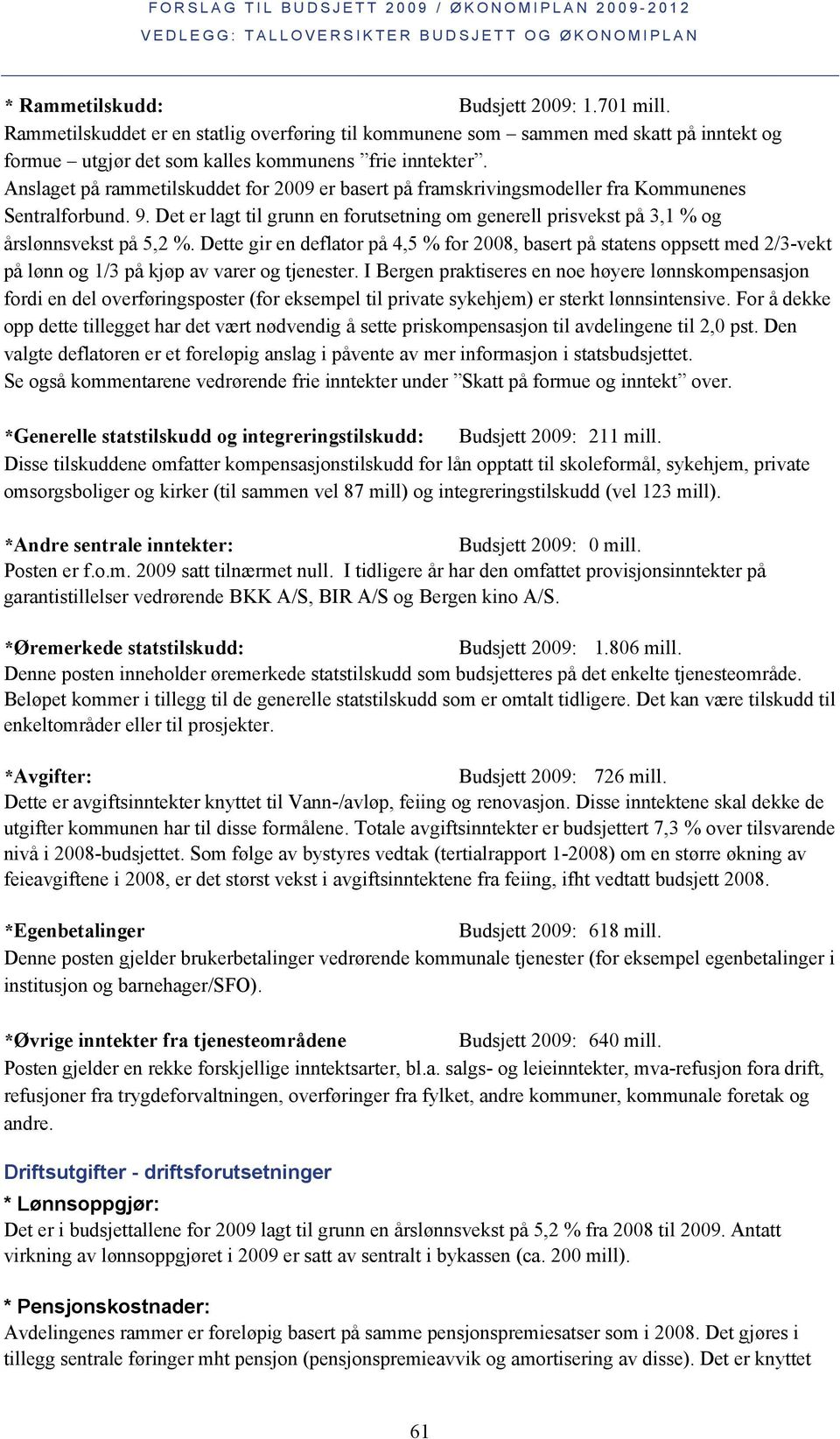 Det er lagt til grunn en forutsetning om generell prisvekst på 3,1 % og årslønnsvekst på 5,2 %.