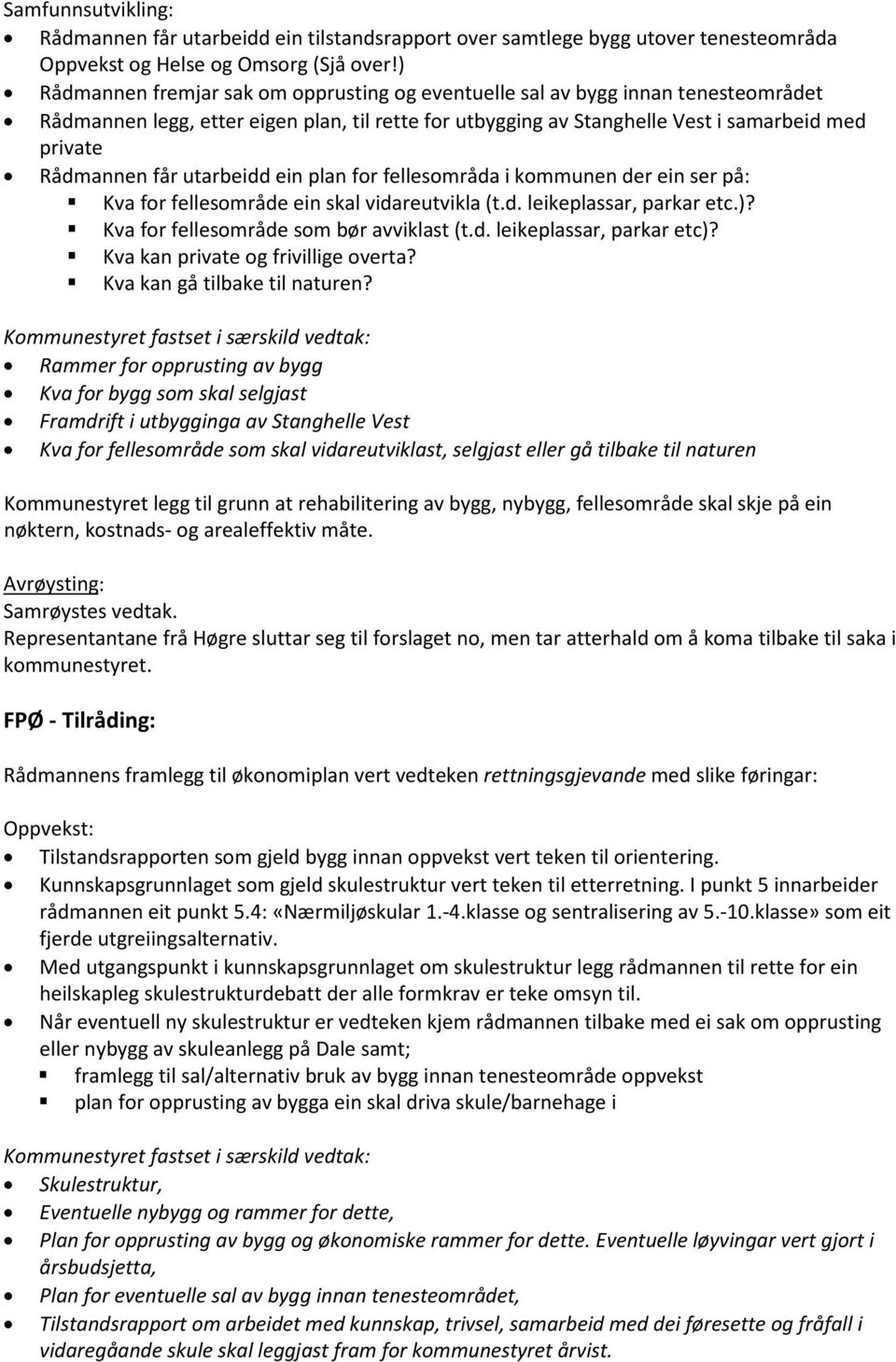 utarbeidd ein plan for fellesområda i kommunen der ein ser på: Kva for fellesområde ein skal vidareutvikla (t.d. leikeplassar, parkar etc.)? Kva for fellesområde som bør avviklast (t.d. leikeplassar, parkar etc)?