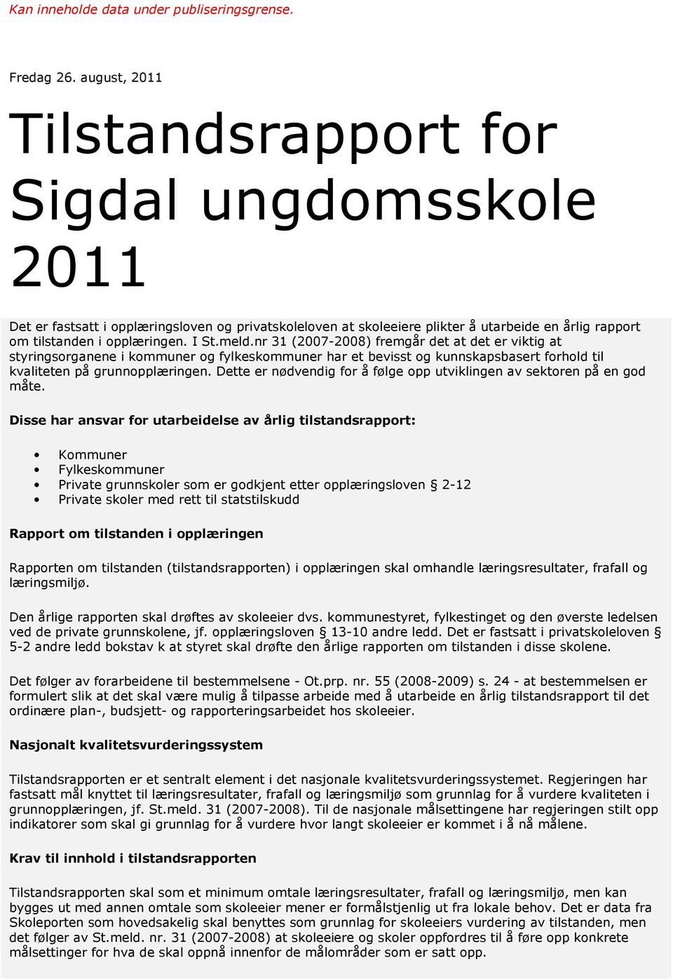 meld.nr 31 (2007-2008) fremgår det at det er viktig at styringsorganene i kommuner og fylkeskommuner har et bevisst og kunnskapsbasert forhold til kvaliteten på grunnopplæringen.