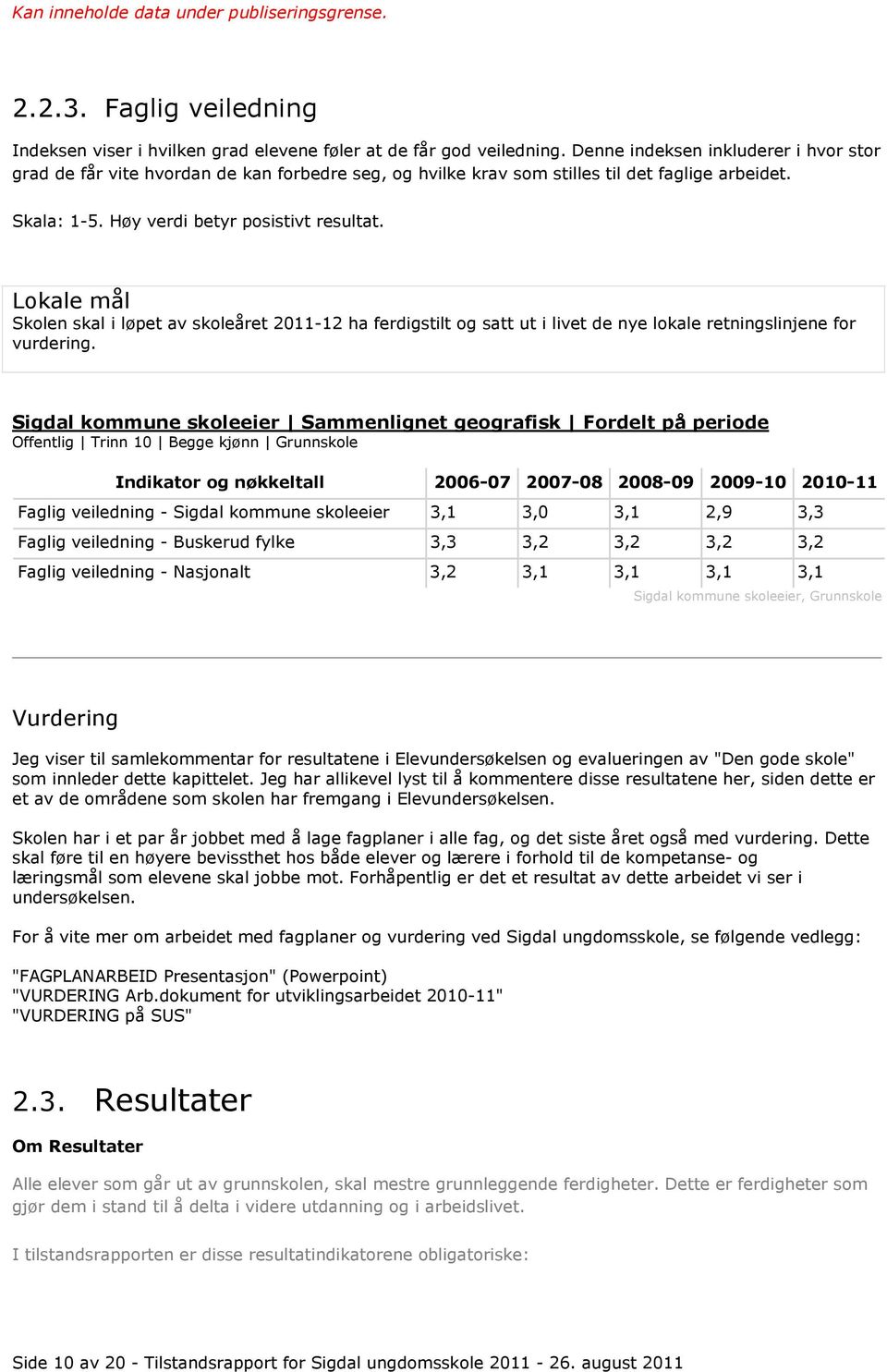 Lokale mål Skolen skal i løpet av skoleåret 2011-12 ha ferdigstilt og satt ut i livet de nye lokale retningslinjene for vurdering.