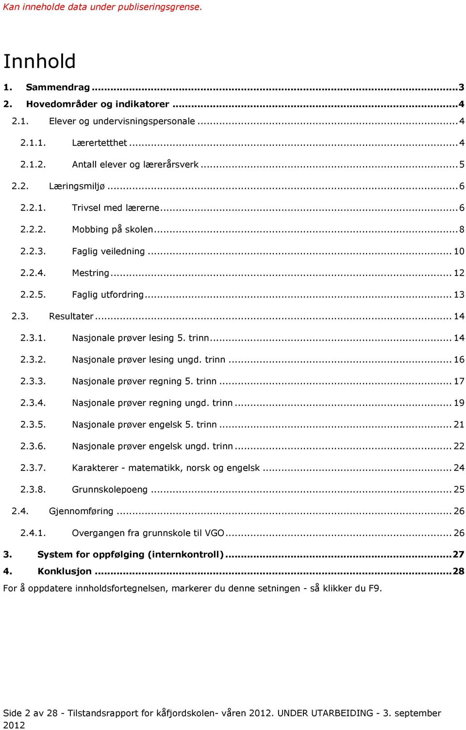 trinn... 16 2.3.3. Nasjonale prøver regning 5. trinn... 17 2.3.4. Nasjonale prøver regning ungd. trinn... 19 2.3.5. Nasjonale prøver engelsk 5. trinn... 21 2.3.6. Nasjonale prøver engelsk ungd. trinn... 22 2.