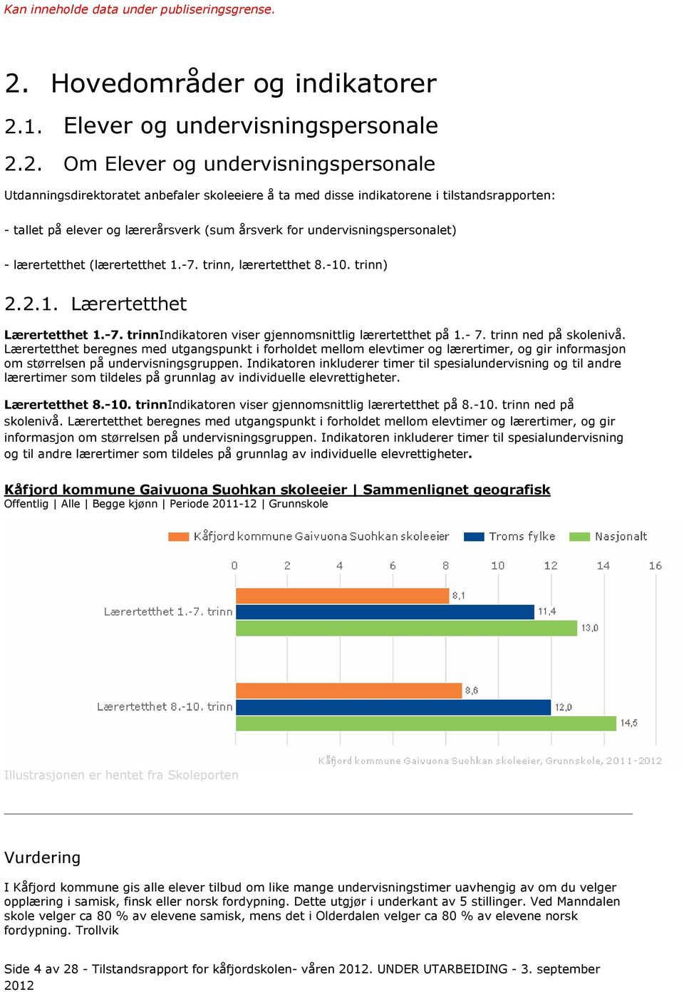 -7. trinnindikatoren viser gjennomsnittlig lærertetthet på 1.- 7. trinn ned på skolenivå.