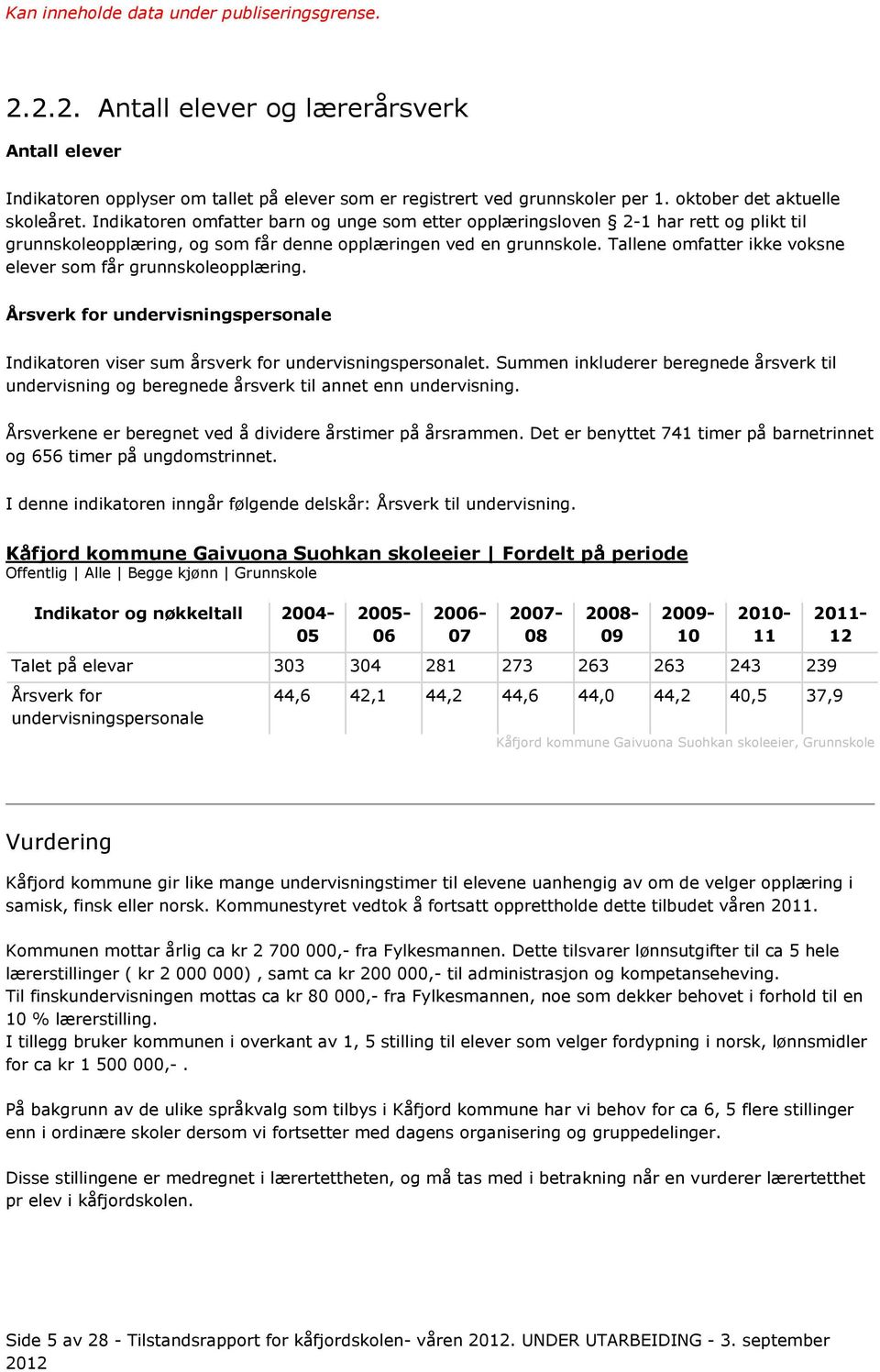 Tallene omfatter ikke voksne elever som får grunnskoleopplæring. Årsverk for undervisningspersonale Indikatoren viser sum årsverk for undervisningspersonalet.