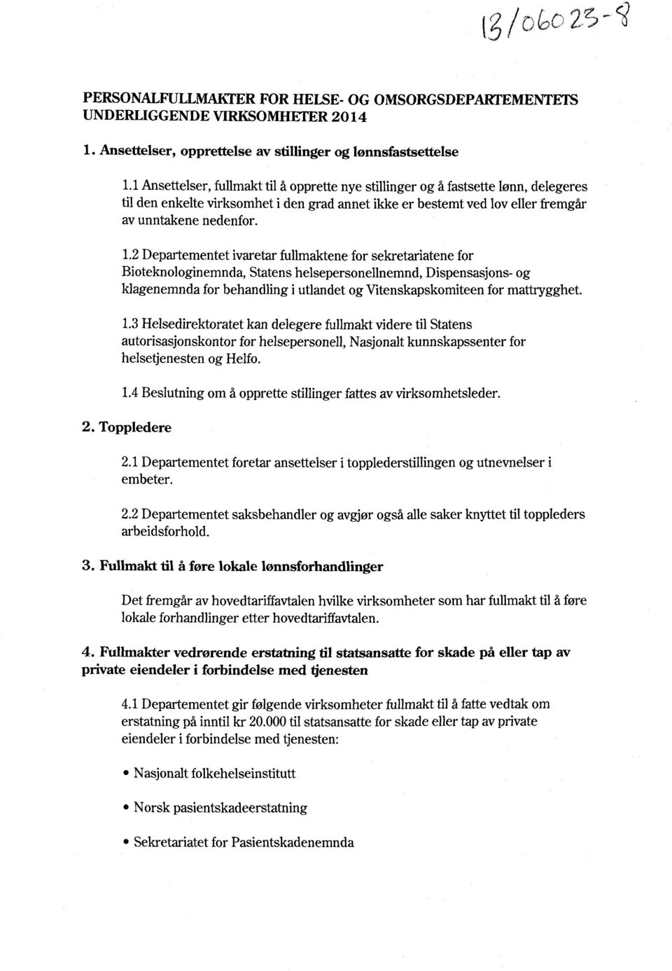 2 Departementet ivaretar fullmaktene for sekretariatene for Bioteknologinemnda, Statens helsepersonellnemnd, Dispensasjons- og klagenemnda for behandling i utlandet og Vitenskapskomiteen for