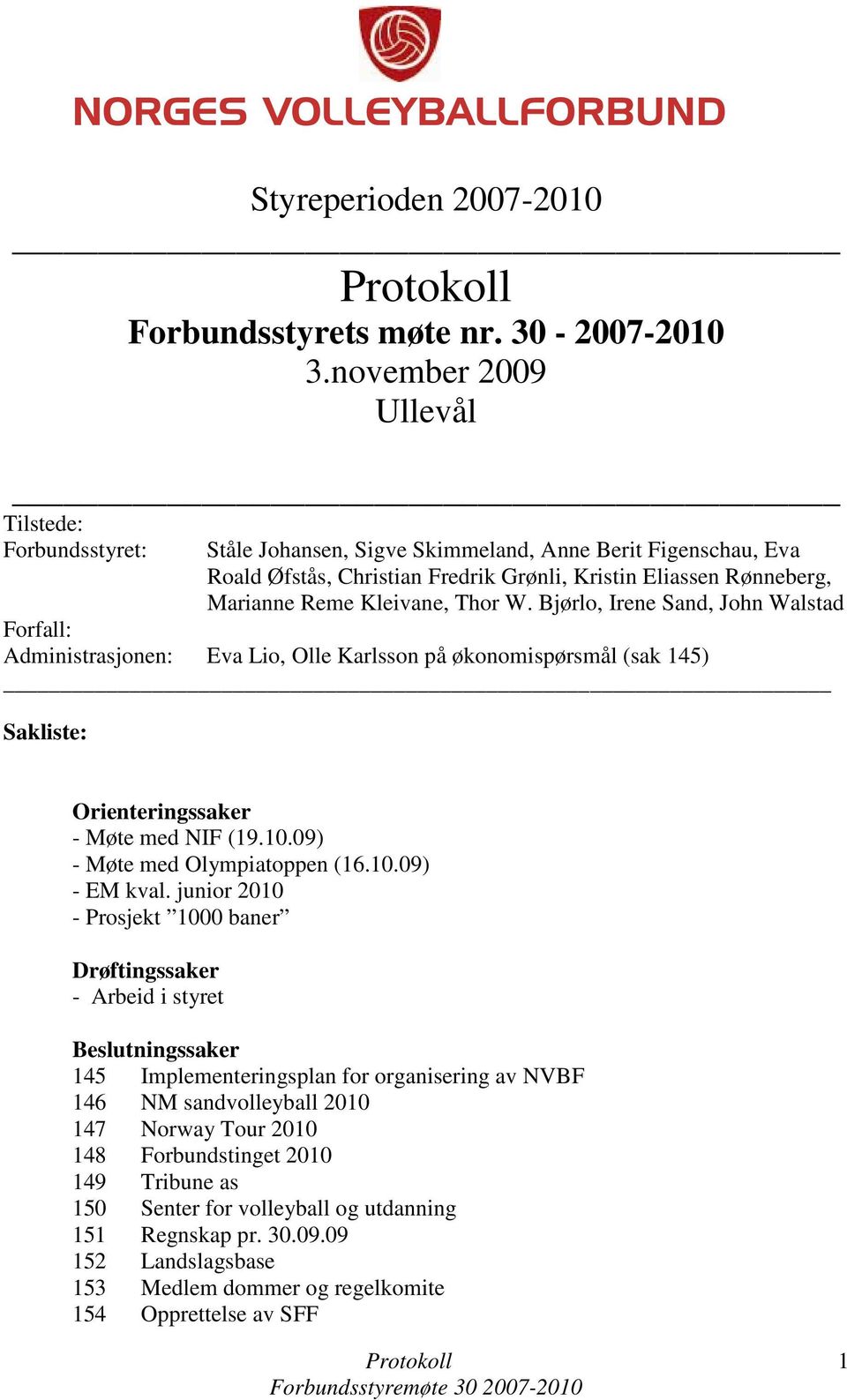 Kleivane, Thor W. Bjørlo, Irene Sand, John Walstad Forfall: Administrasjonen: Eva Lio, Olle Karlsson på økonomispørsmål (sak 145) Sakliste: Orienteringssaker - Møte med NIF (19.10.