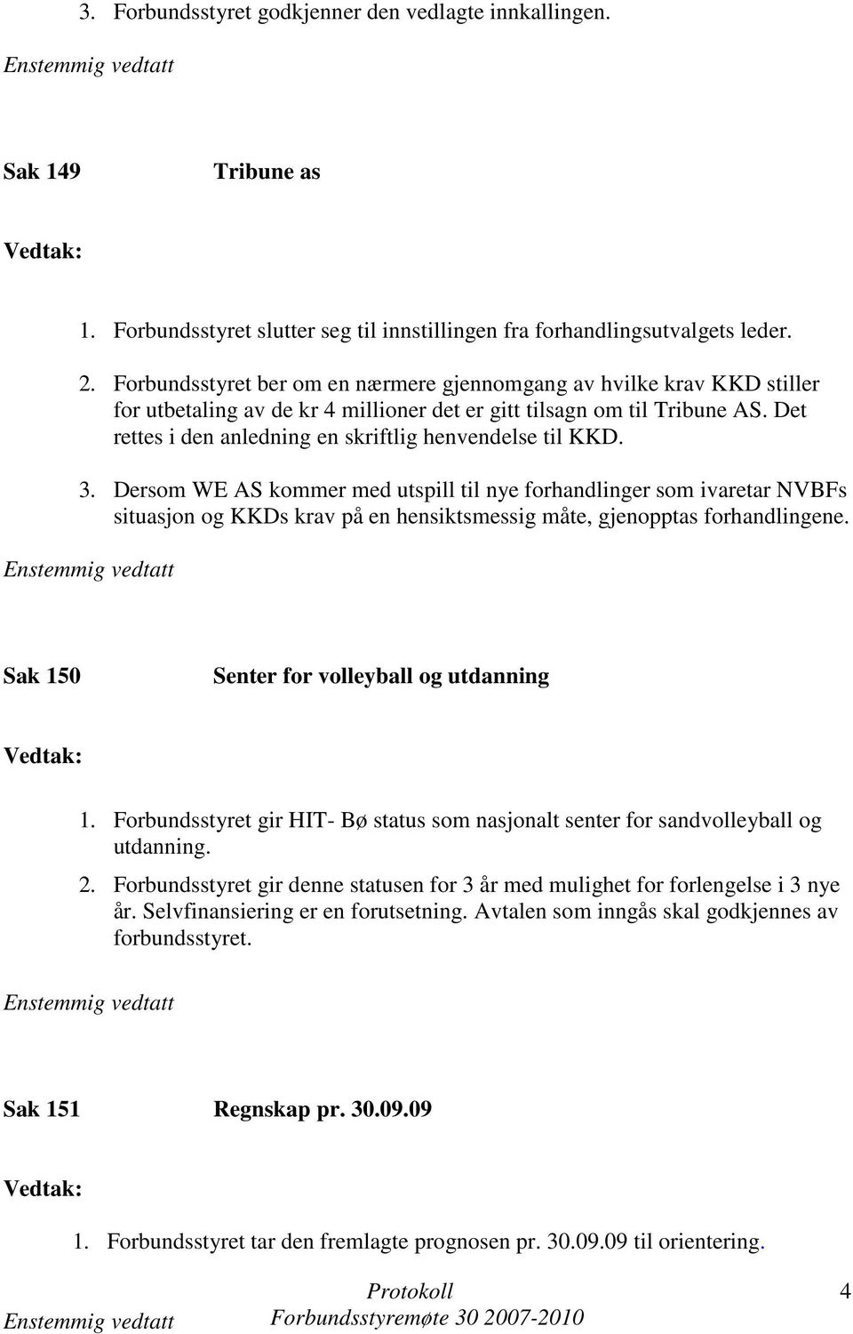 Det rettes i den anledning en skriftlig henvendelse til KKD. 3.