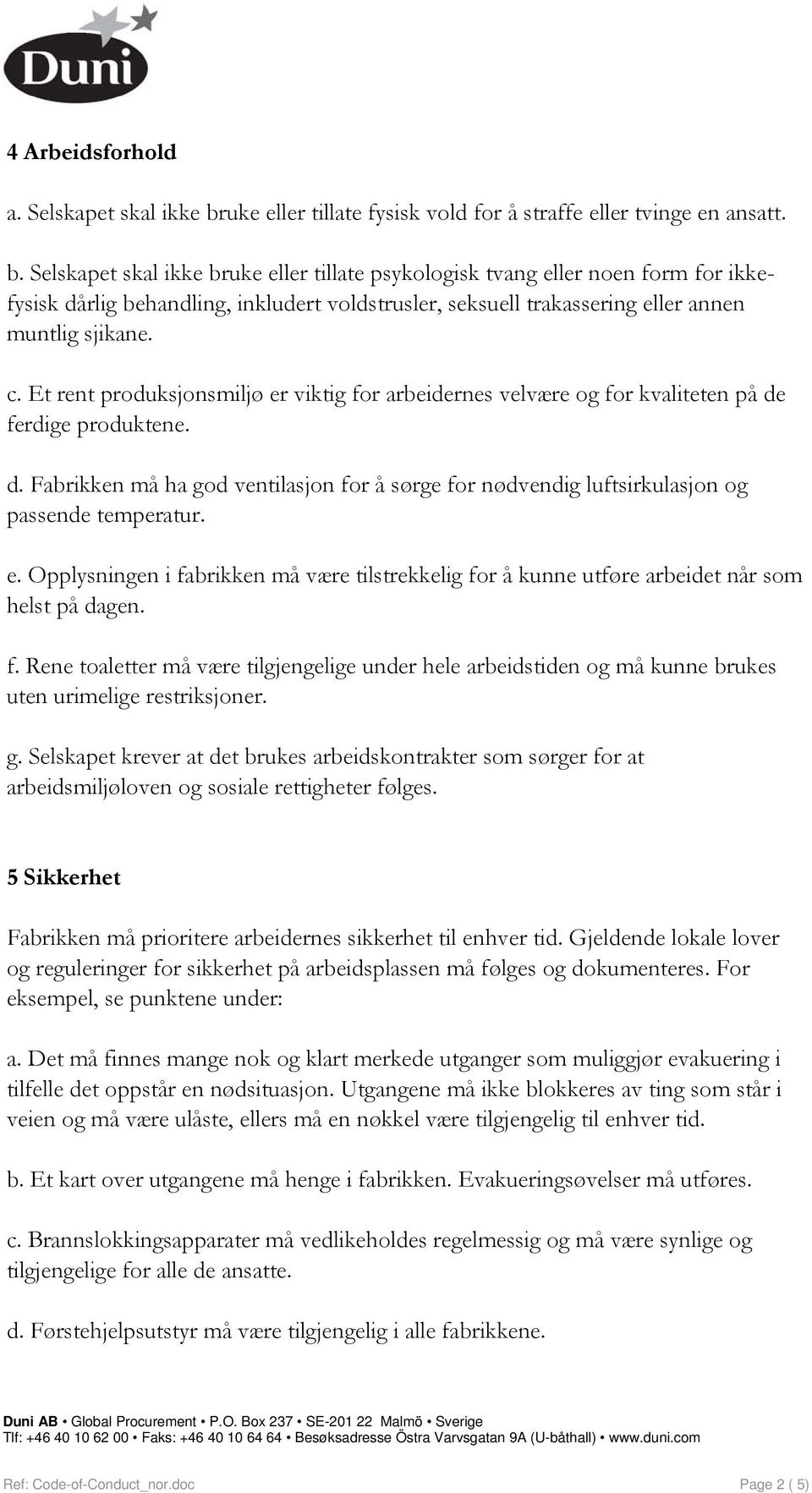 Selskapet skal ikke bruke eller tillate psykologisk tvang eller noen form for ikkefysisk dårlig behandling, inkludert voldstrusler, seksuell trakassering eller annen muntlig sjikane. c.