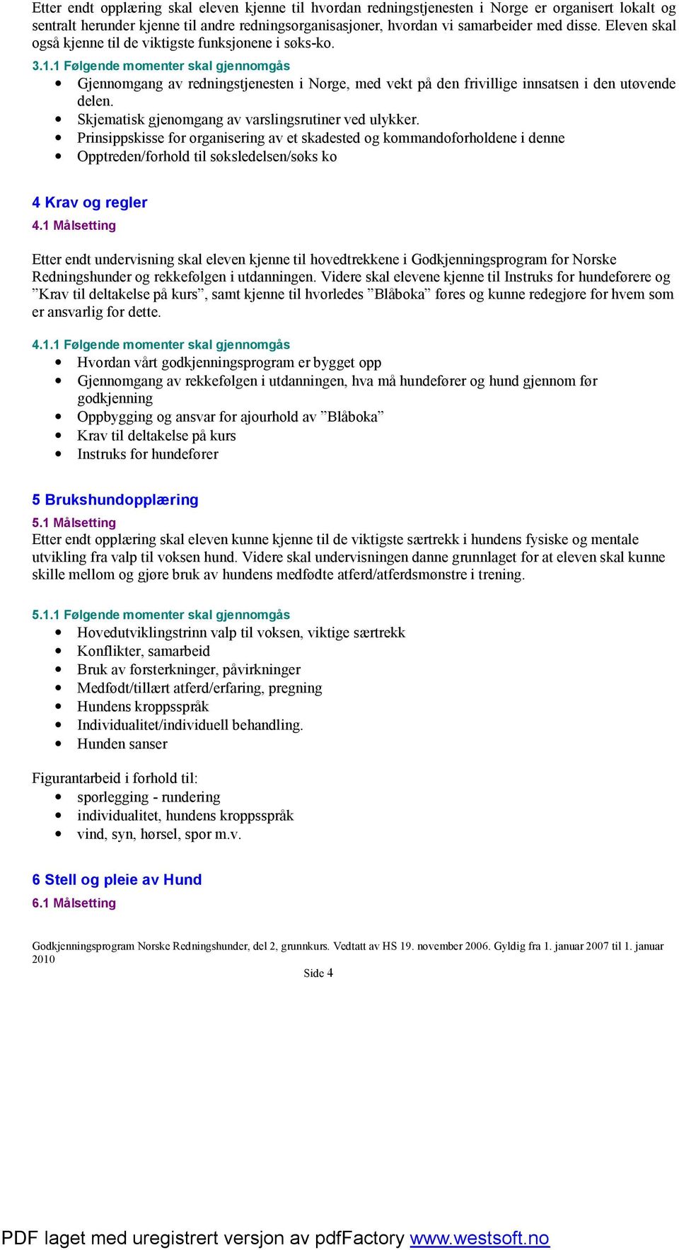 1 Følgende momenter skal gjennomgås Gjennomgang av redningstjenesten i Norge, med vekt på den frivillige innsatsen i den utøvende delen. Skjematisk gjenomgang av varslingsrutiner ved ulykker.