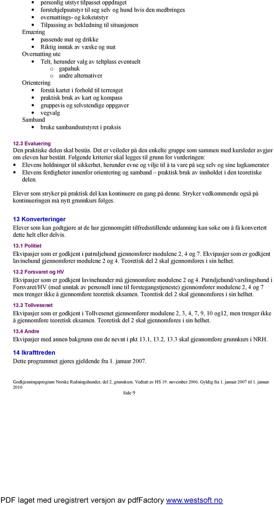 kompass gruppevis og selvstendige oppgaver vegvalg Samband bruke sambandsutstyret i praksis 12.3 Evaluering Den praktiske delen skal bestås.