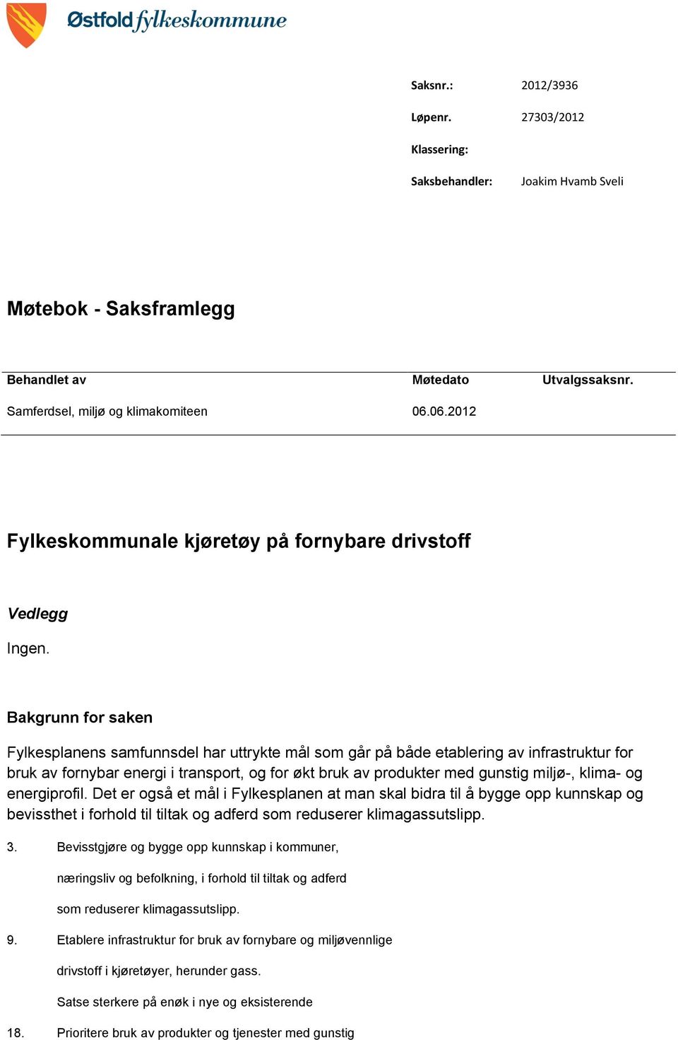 Bakgrunn for saken Fylkesplanens samfunnsdel har uttrykte mål som går på både etablering av infrastruktur for bruk av fornybar energi i transport, og for økt bruk av produkter med gunstig miljø-,