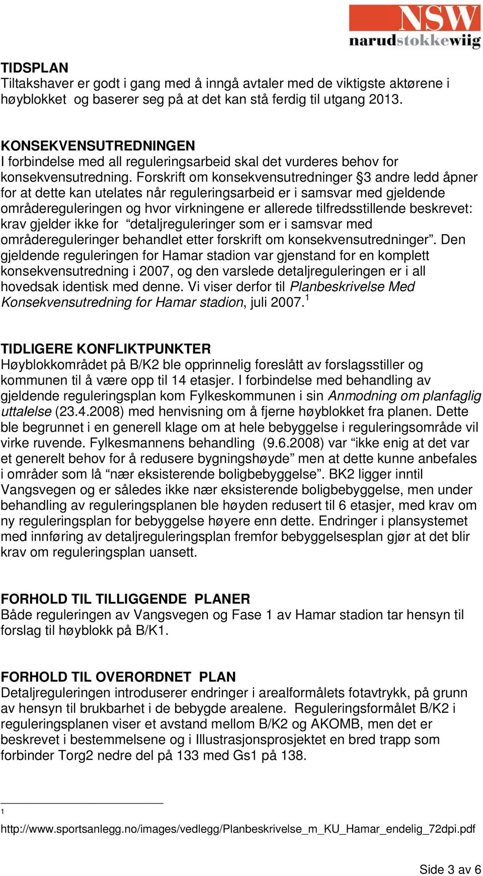 Forskrift om konsekvensutredninger 3 andre ledd åpner for at dette kan utelates når reguleringsarbeid er i samsvar med gjeldende områdereguleringen og hvor virkningene er allerede tilfredsstillende