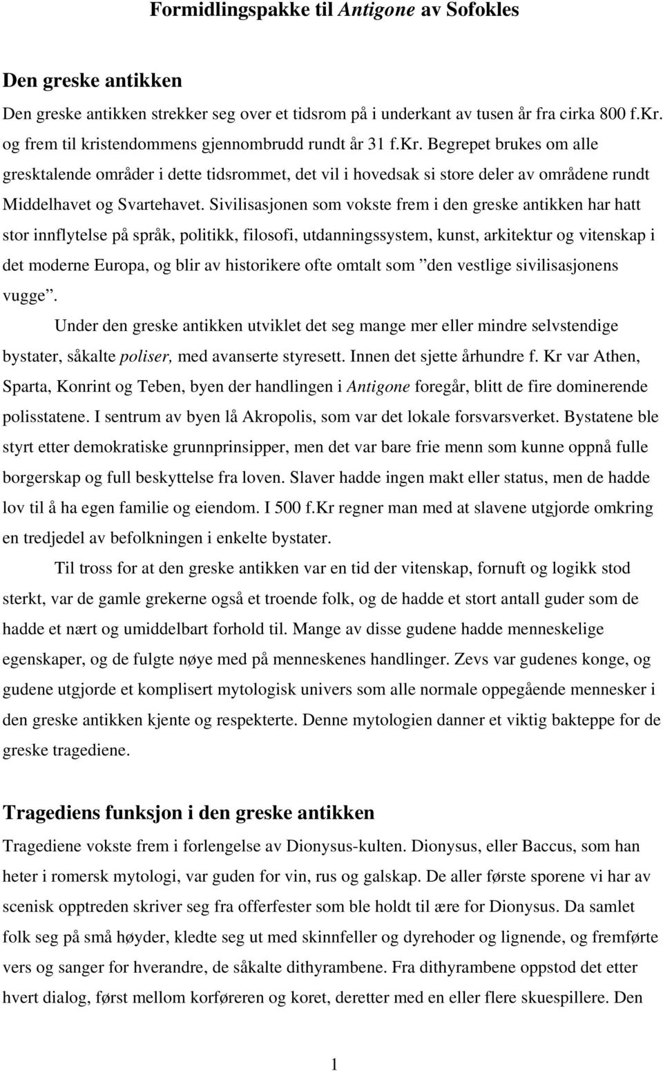 Sivilisasjonen som vokste frem i den greske antikken har hatt stor innflytelse på språk, politikk, filosofi, utdanningssystem, kunst, arkitektur og vitenskap i det moderne Europa, og blir av