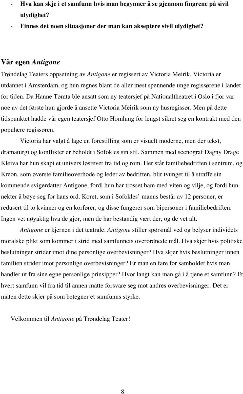 Victoria er utdannet i Amsterdam, og hun regnes blant de aller mest spennende unge regissørene i landet for tiden.