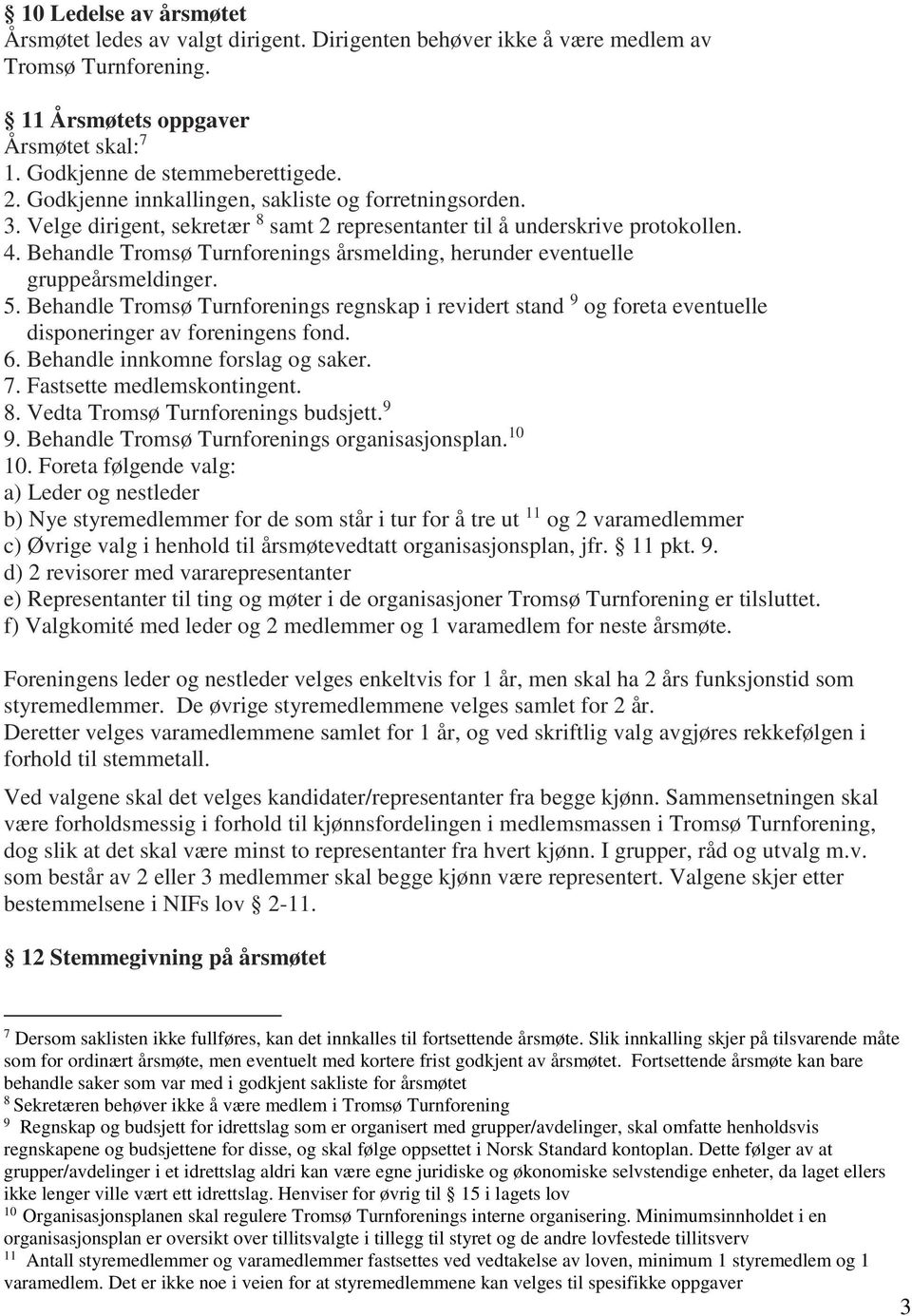 Behandle Tromsø Turnforenings årsmelding, herunder eventuelle gruppeårsmeldinger. 5. Behandle Tromsø Turnforenings regnskap i revidert stand 9 og foreta eventuelle disponeringer av foreningens fond.