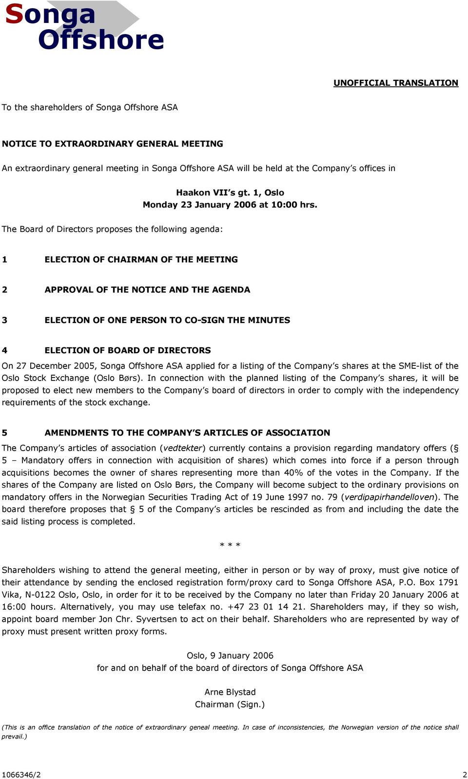 The Board of Directors proposes the following agenda: 1 ELECTION OF CHAIRMAN OF THE MEETING 2 APPROVAL OF THE NOTICE AND THE AGENDA 3 ELECTION OF ONE PERSON TO CO-SIGN THE MINUTES 4 ELECTION OF BOARD