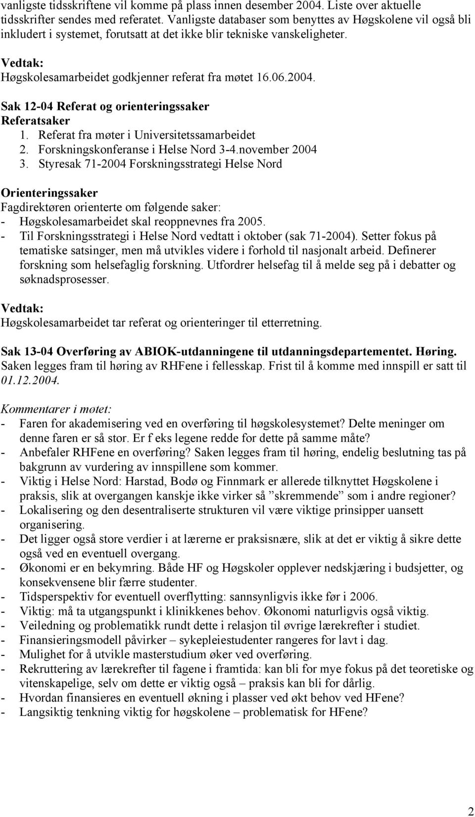 Sak 12-04 Referat og orienteringssaker Referatsaker 1. Referat fra møter i Universitetssamarbeidet 2. Forskningskonferanse i Helse Nord 3-4.november 2004 3.