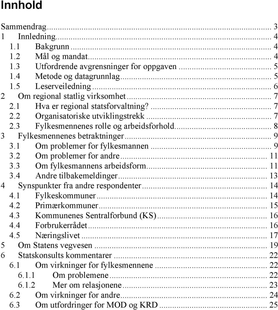 .. 8 3 Fylkesmennenes betraktninger... 9 3.1 Om problemer for fylkesmannen... 9 3.2 Om problemer for andre... 11 3.3 Om fylkesmannens arbeidsform... 11 3.4 Andre tilbakemeldinger.