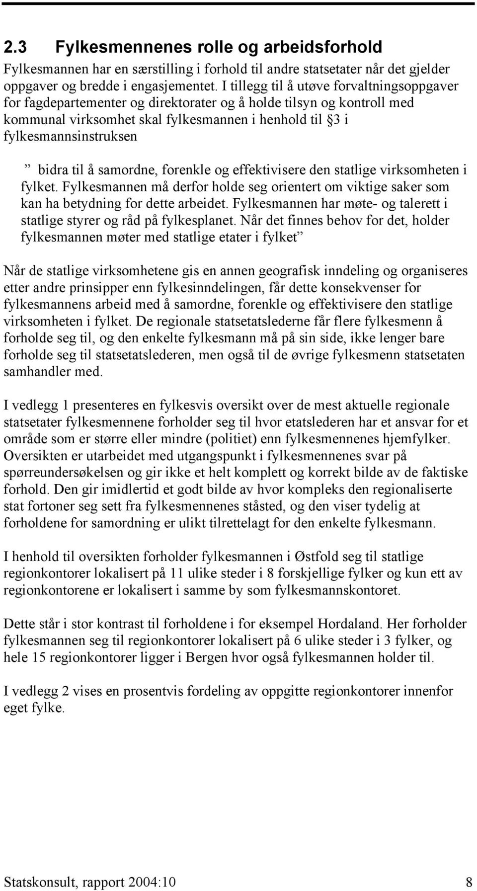 til å samordne, forenkle og effektivisere den statlige virksomheten i fylket. Fylkesmannen må derfor holde seg orientert om viktige saker som kan ha betydning for dette arbeidet.