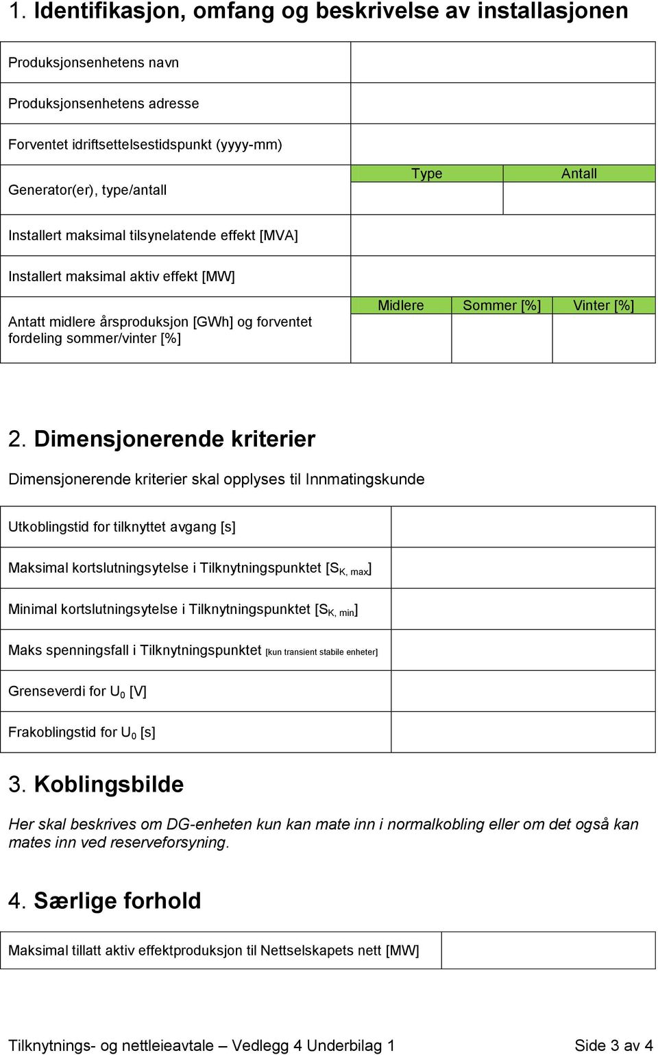 Dimensjonerende kriterier Dimensjonerende kriterier skal opplyses til Innmatingskunde Utkoblingstid for tilknyttet avgang [s] Maksimal kortslutningsytelse i Tilknytningspunktet [S K, max ] Minimal