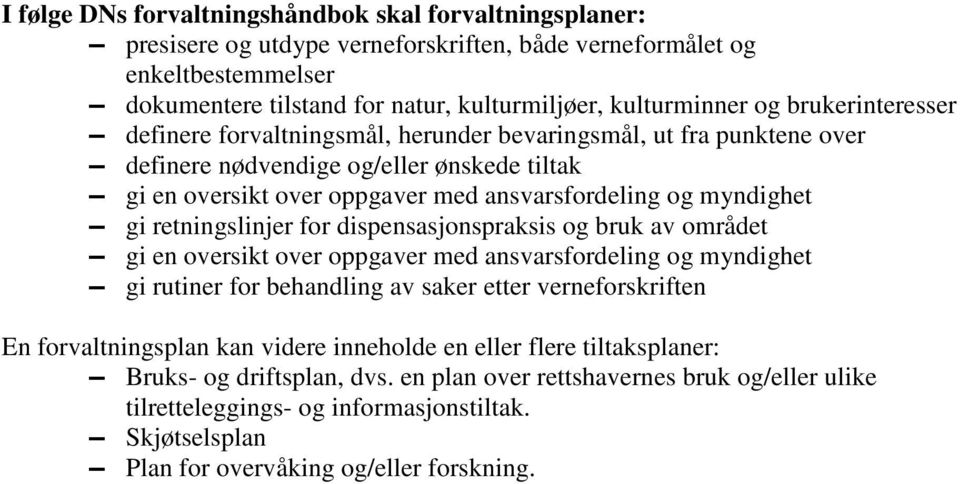 retningslinjer for dispensasjonspraksis og bruk av området gi en oversikt over oppgaver med ansvarsfordeling og myndighet gi rutiner for behandling av saker etter verneforskriften En forvaltningsplan