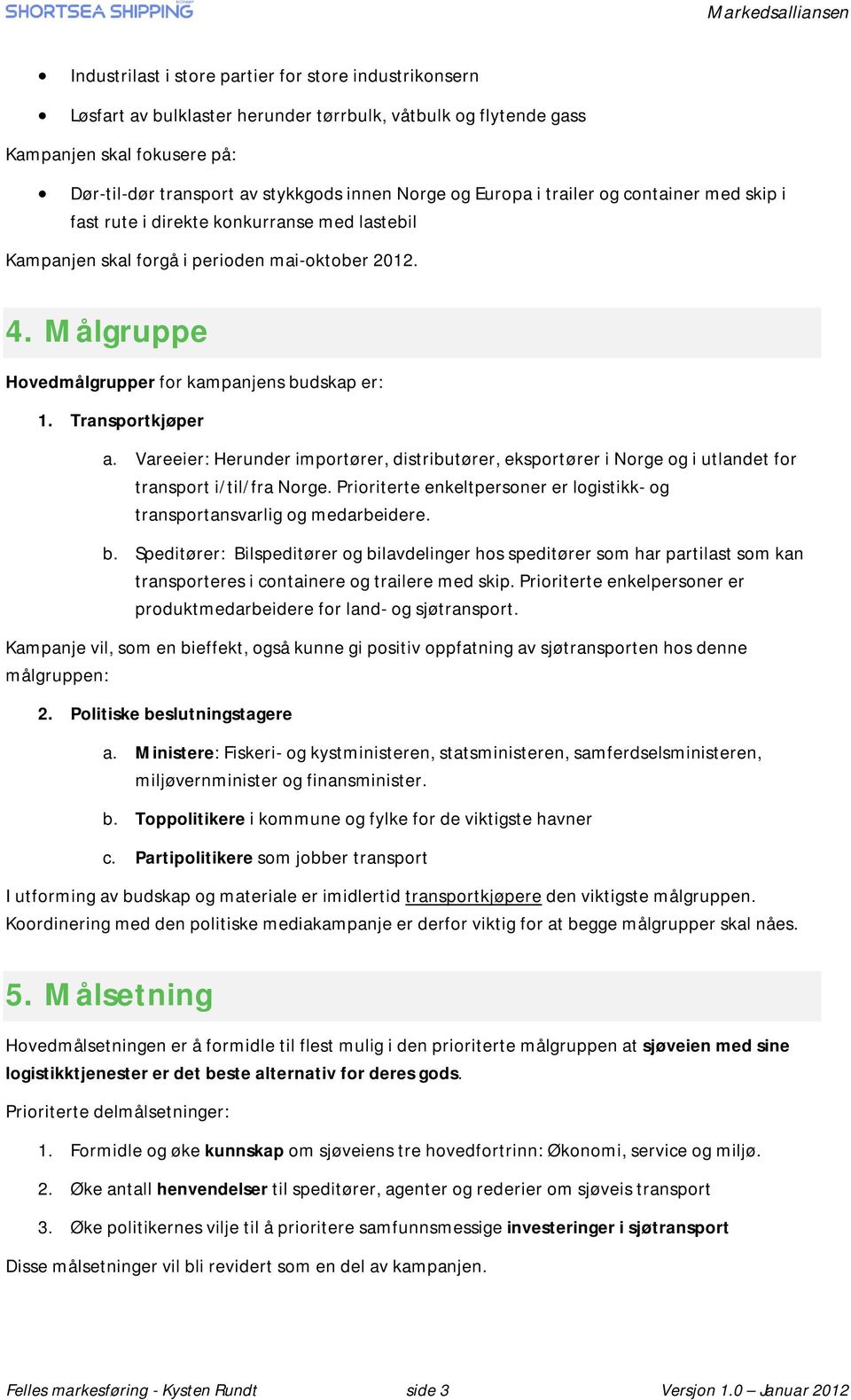 Transportkjøper a. Vareeier: Herunder importører, distributører, eksportører i Norge og i utlandet for transport i/til/fra Norge.